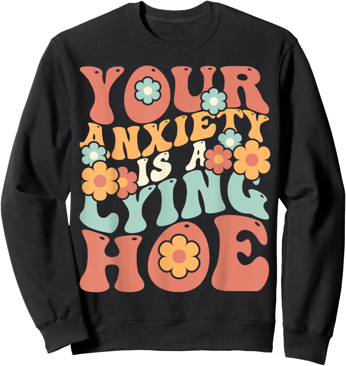 Your Anxiety Is A Lying Hoe Quote Sweatshirt - Sweatshirt | Black