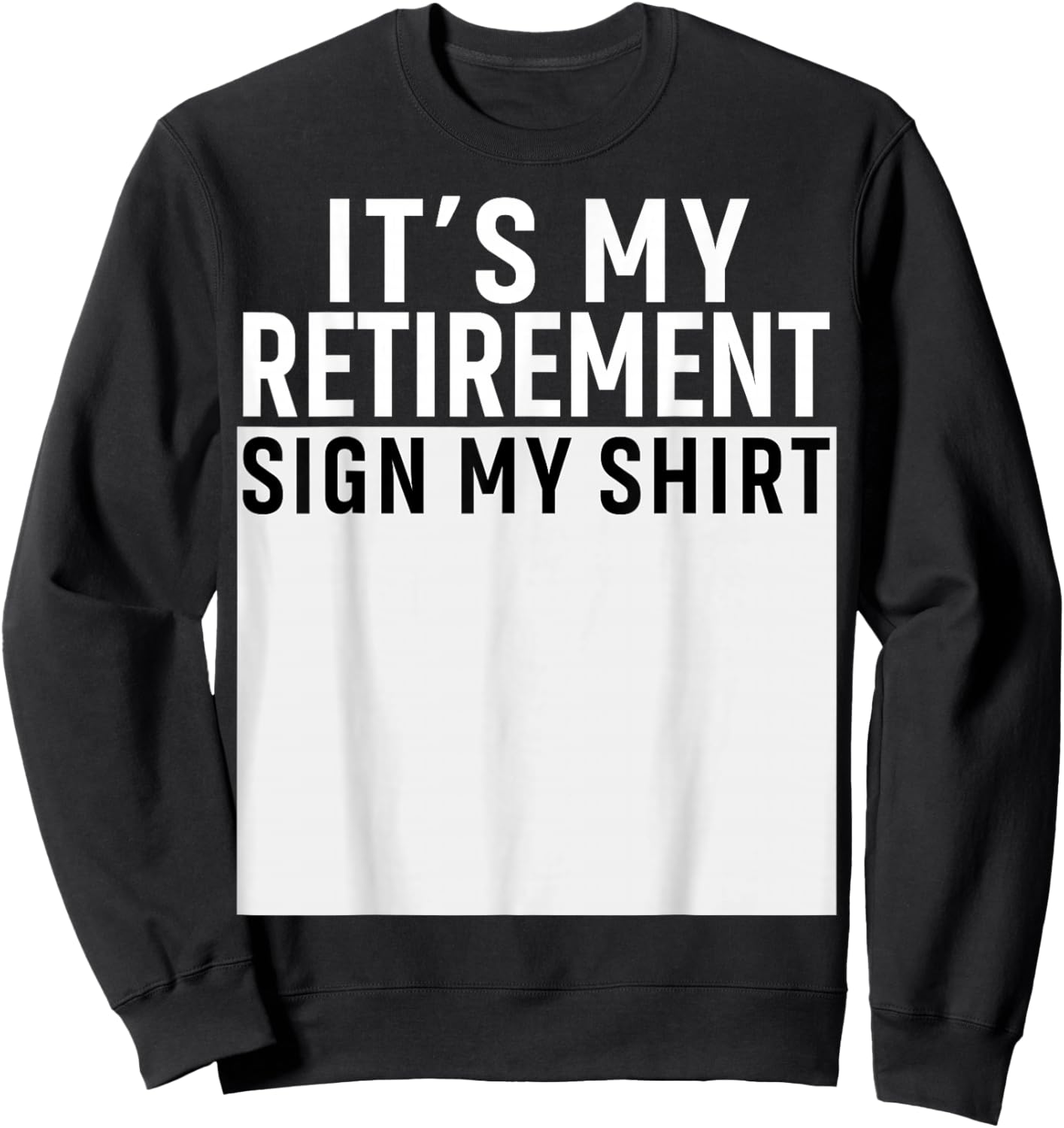 It's My Retirement Sign My Shirt Funny Retirement Party Sweatshirt - Sweatshirt | Black
