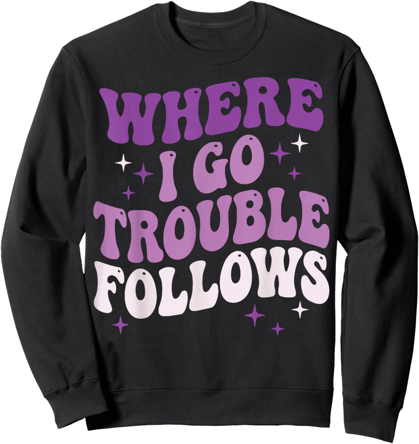 Where I Go Trouble Follows Sweatshirt - Sweatshirt | Black
