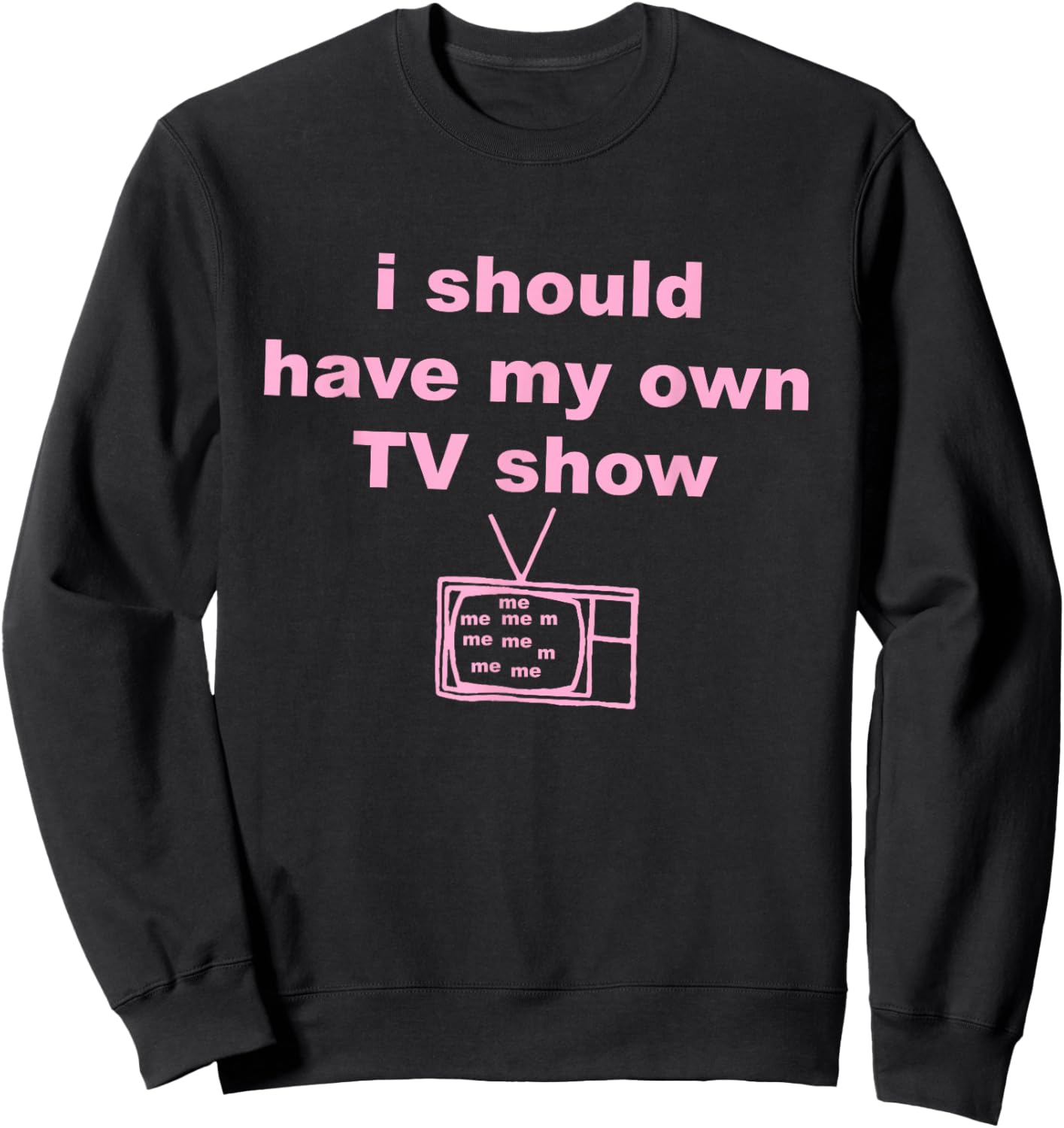 I Should Have, My Own Tv Show Sweatshirt - Sweatshirt | Black