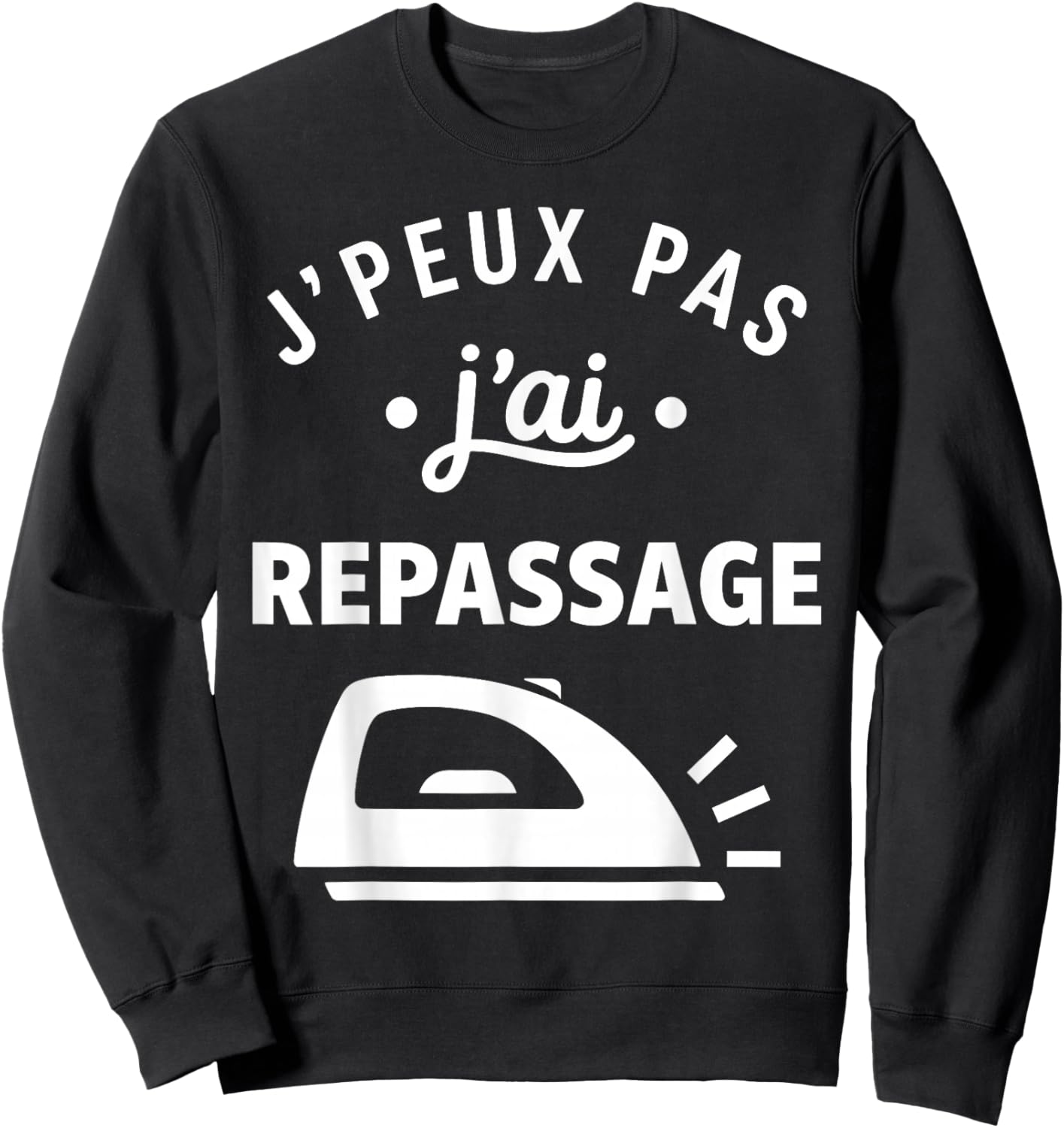 Repasser Humour Ménage Drole J’Peux Pas J’AI Repassage Sweatshirt - Sweatshirt | Black