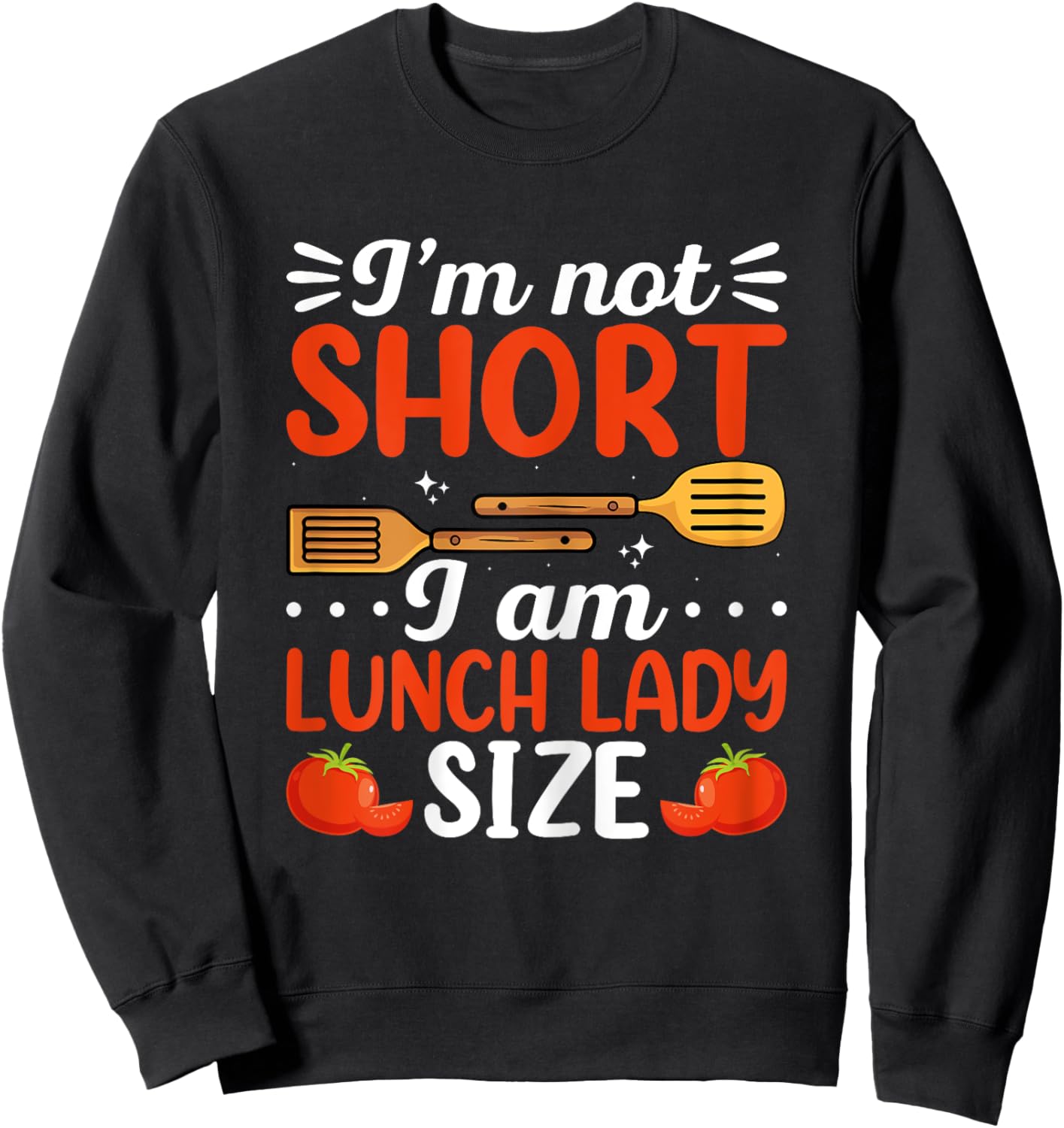 I'm Not Short I Am Lunch Lady Size School Cafeteria Worker Sweatshirt - Sweatshirt | Black