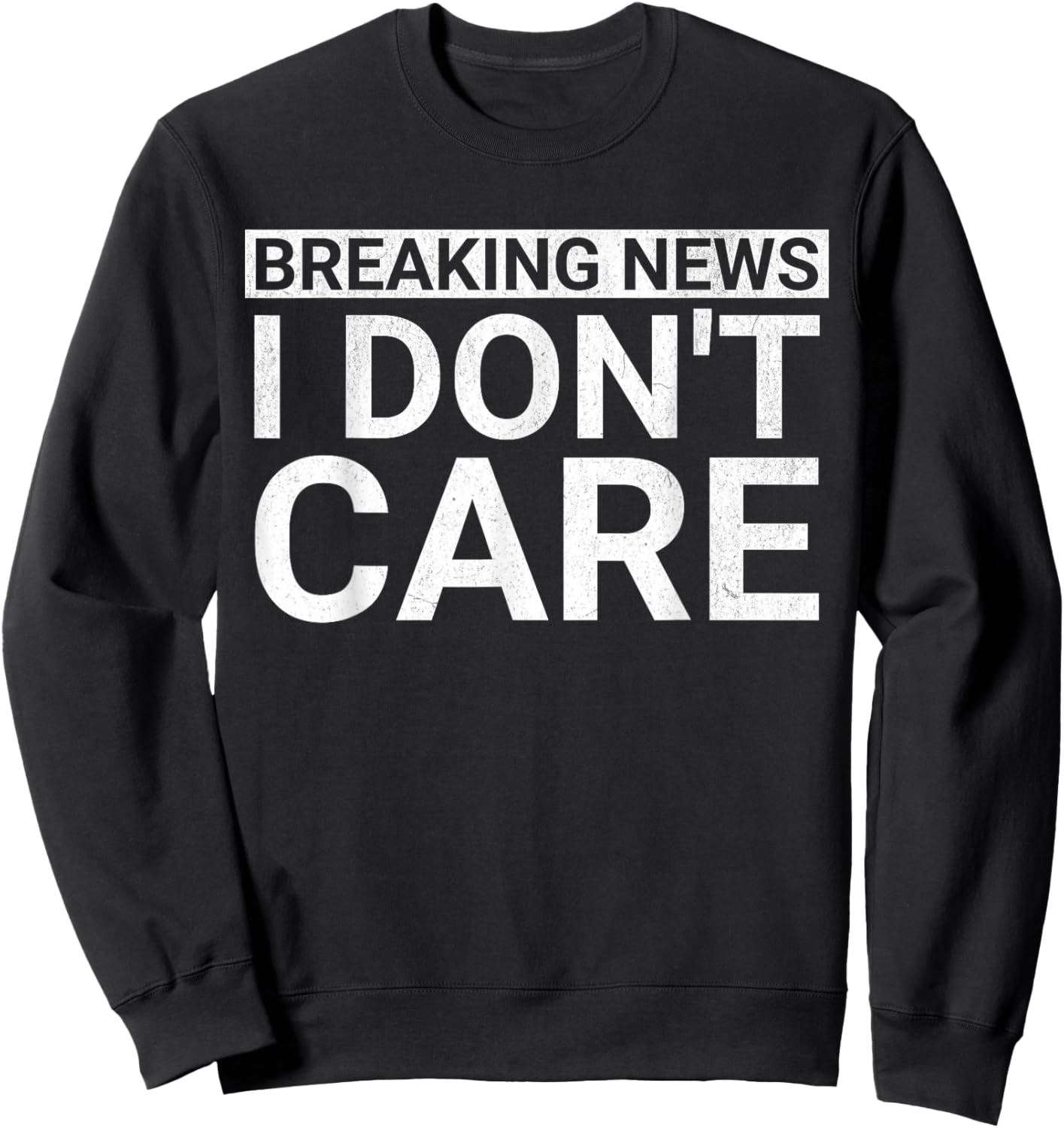 Funny Sarcastic Novelty Breaking News I Don't Care Sweatshirt - Sweatshirt | Black