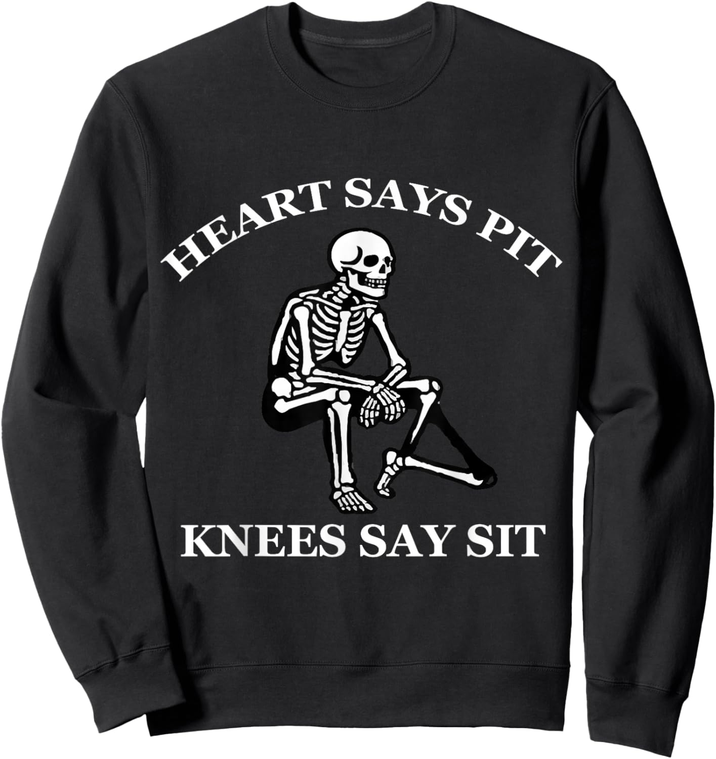 Heart Says Pit Knees Say Sit Funny Skeleton Sarcastic Sweatshirt - Sweatshirt | Black