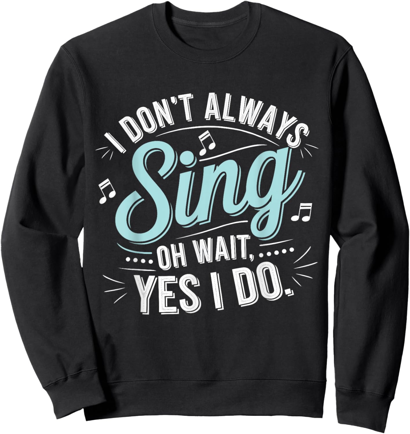 I Don't Always Sing Oh Wait Yes I Do Musical Theatre Sweatshirt - Sweatshirt | Black
