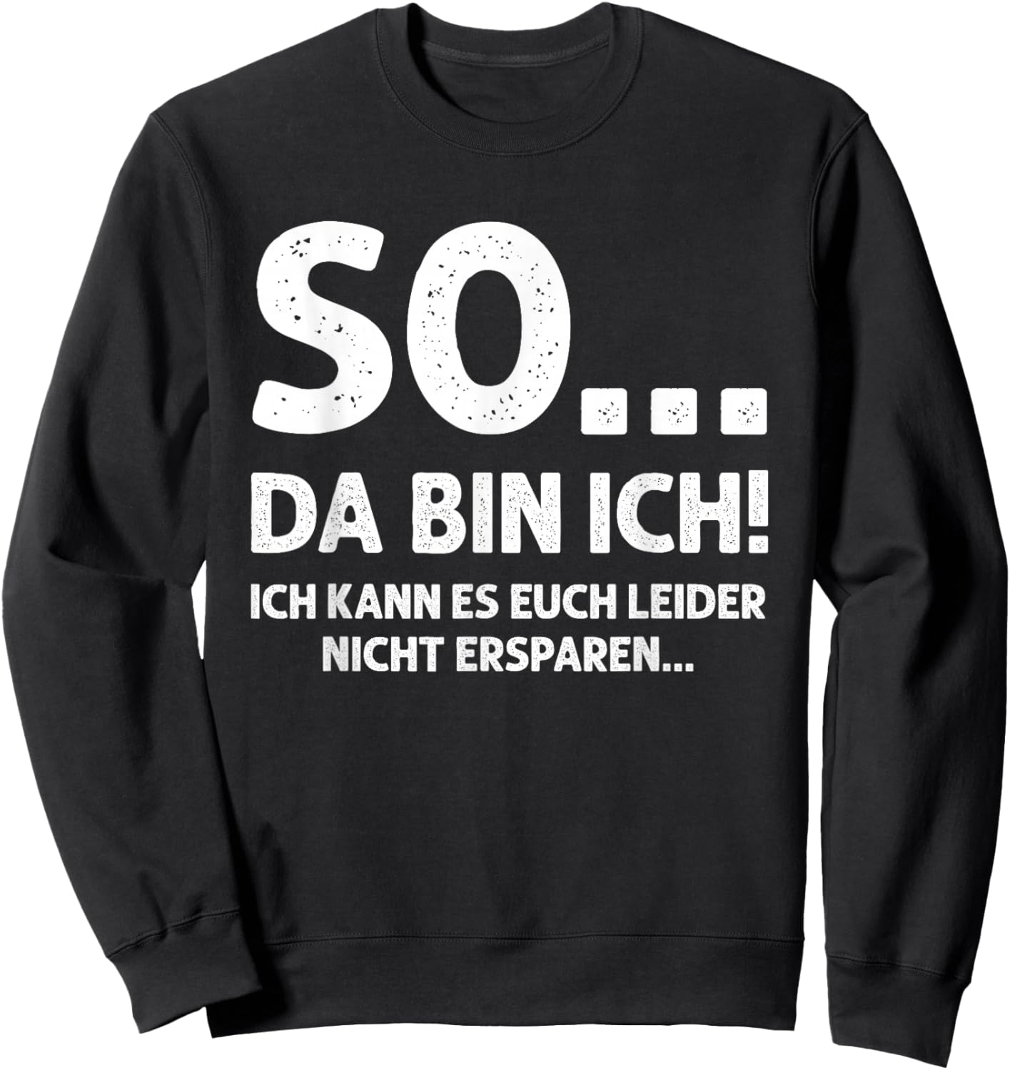 SO... DA Bin ICH! - Ich kann es euch leider Nicht ersparen.. Sweatshirt - Sweatshirt | Black