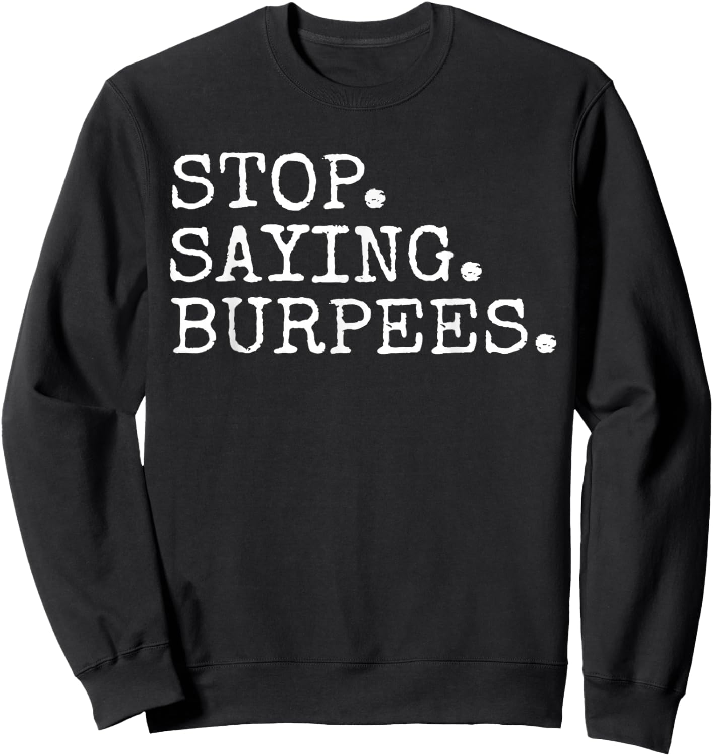 Stop Saying Burpees Funny Gym Workout Sweatshirt - Sweatshirt | Black
