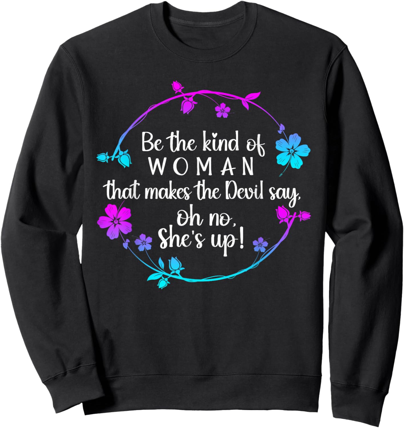 Be The Kind Of Woman That Makes The Devil Say Oh No Sweatshirt - Sweatshirt | Black
