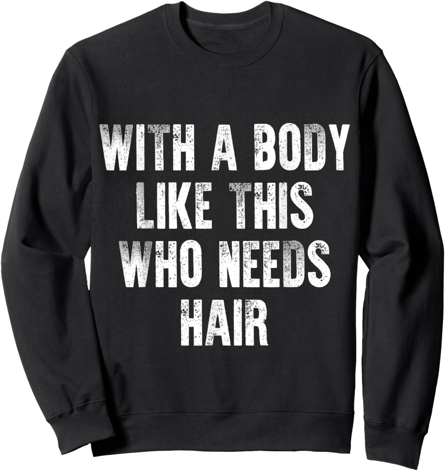 With A Body Like This Who Needs Hair Vintage Distressed Sweatshirt - Sweatshirt | Black
