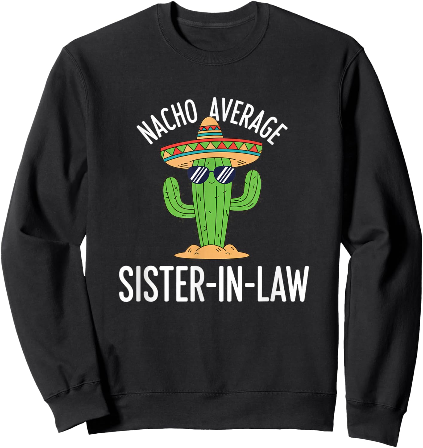 Nacho Average Sister in Law Funny Cactus Mexico Sarcastic Sweatshirt - Sweatshirt | Black