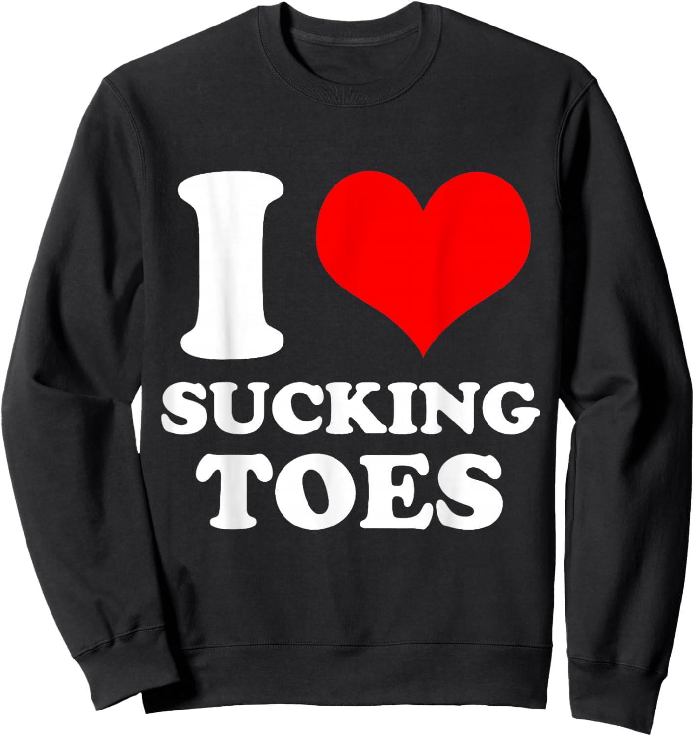 I Love Sucking Toes I Heart Sucking Toes Funny Foot Lover Sweatshirt - Sweatshirt | Black