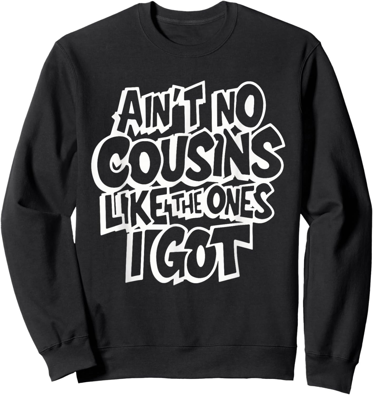 Ain't No Cousins Like The Ones I Got Funny Cousin Crew - Black, -Adults/Kids, Small, Short Sleeve, Polyester, Modern Classic, Family Theme Letter Print Sweatshirt - Sweatshirt | Black