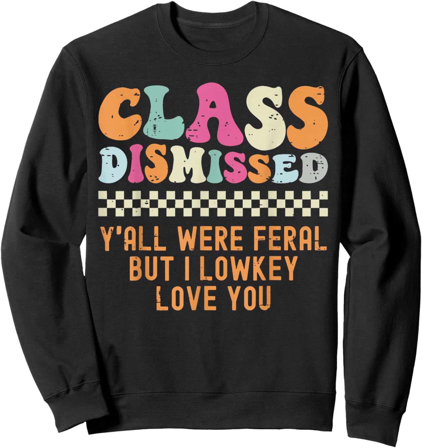 Class Dismissed Yall were Feral But I Lowkey Love You Sweatshirt - Sweatshirt | Black