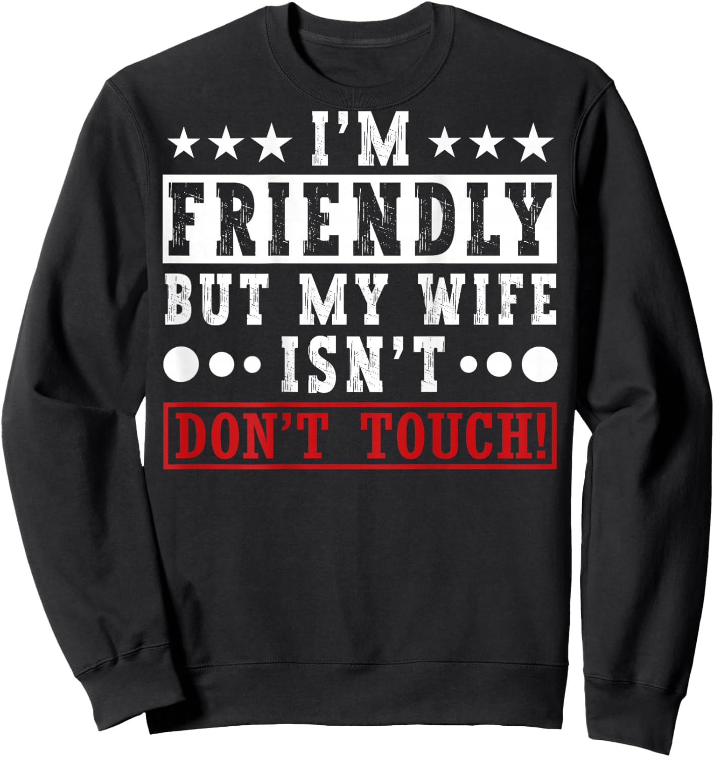 I'm Friendly But My Wife Isn't Don't Touch Funny Husband Sweatshirt - Sweatshirt | Black
