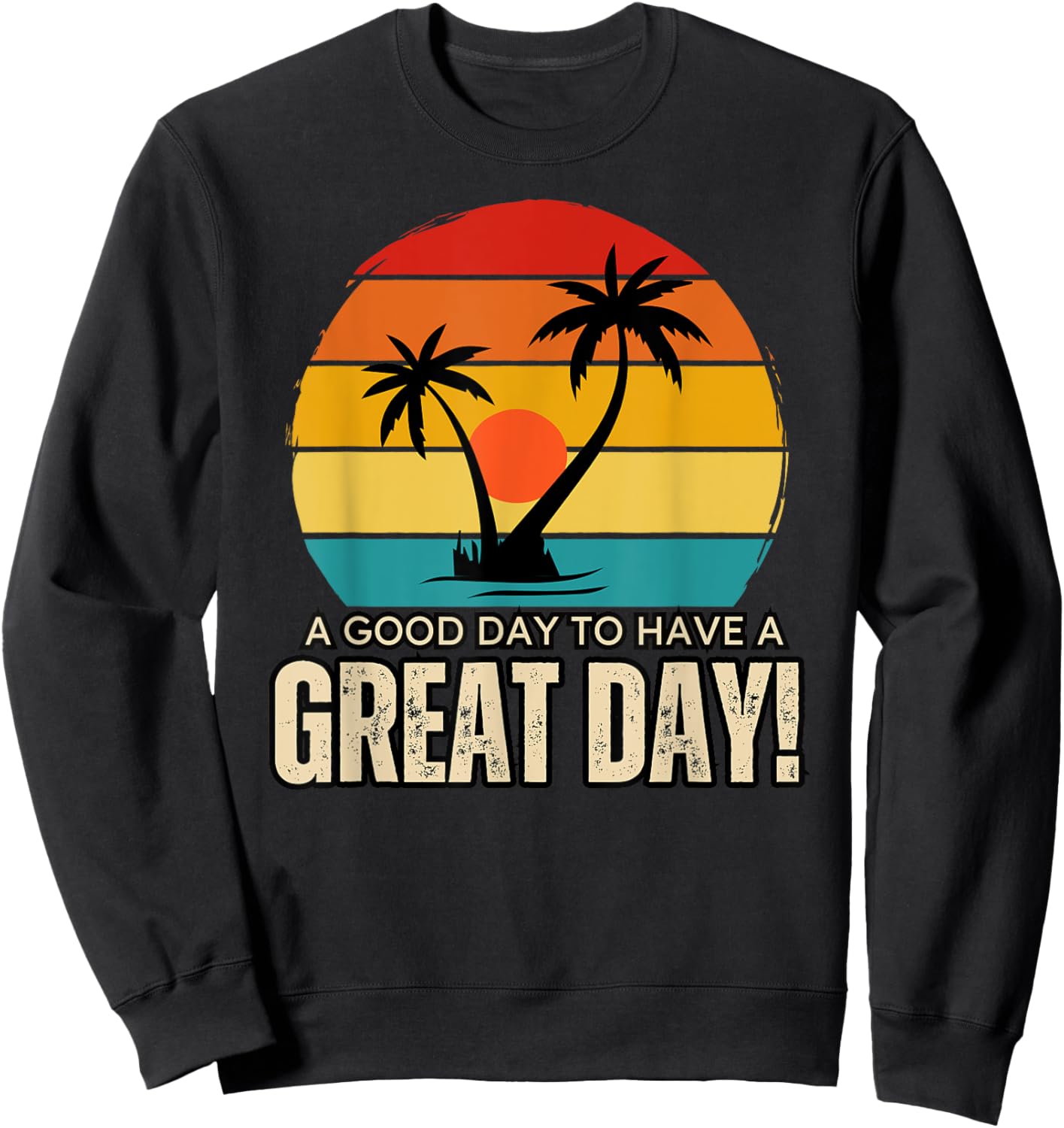 It's A Good Day To Have A Great Day Shirt, Have A Good Day Sweatshirt - Sweatshirt | Black