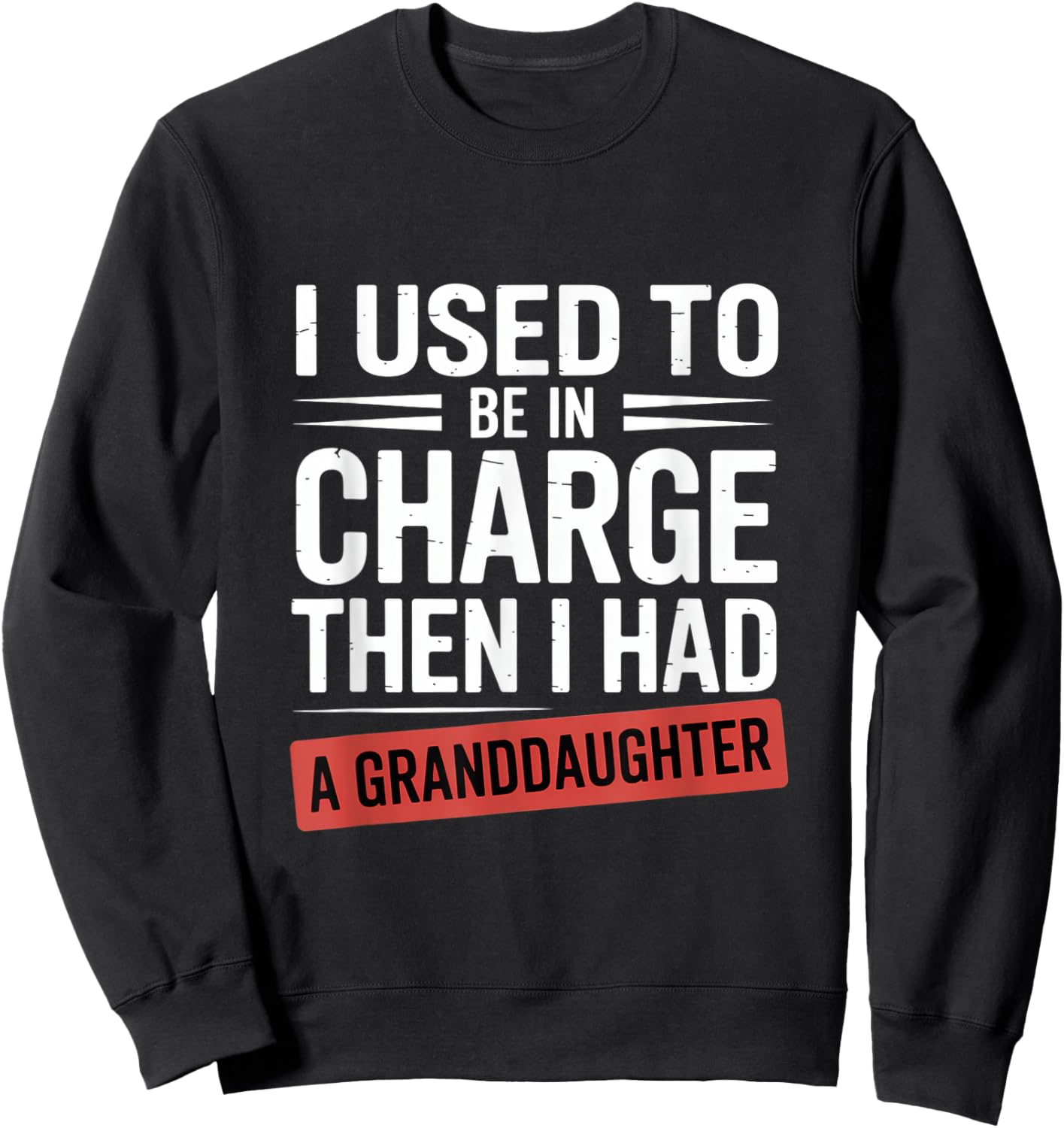 I Used to Be in Charge Then I Had A Granddaughter Sweatshirt - Sweatshirt | Black