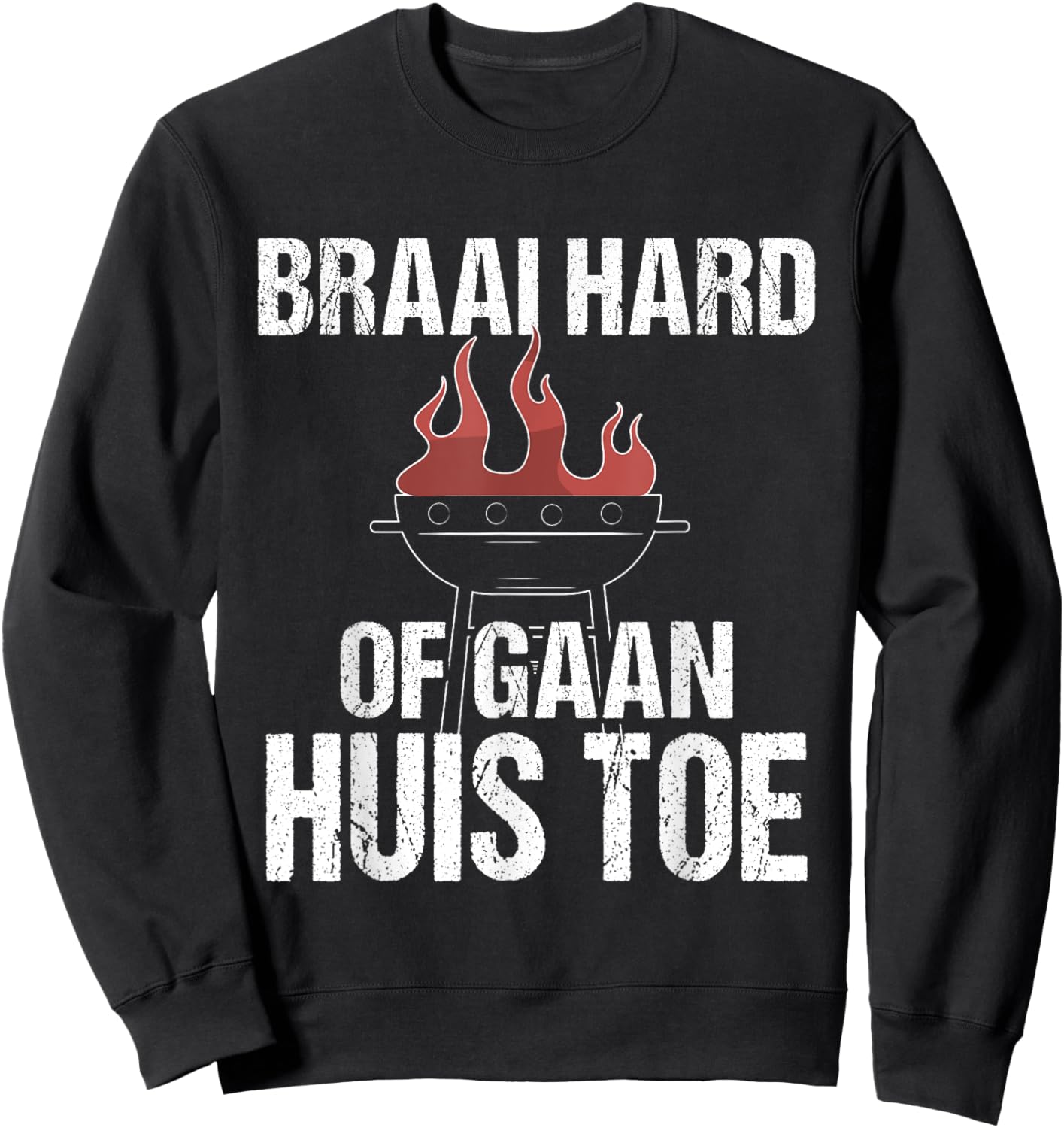 Braai Hard Or Go Home Funny Afrikaans BBQ Humor Quote Sweatshirt - Sweatshirt | Black