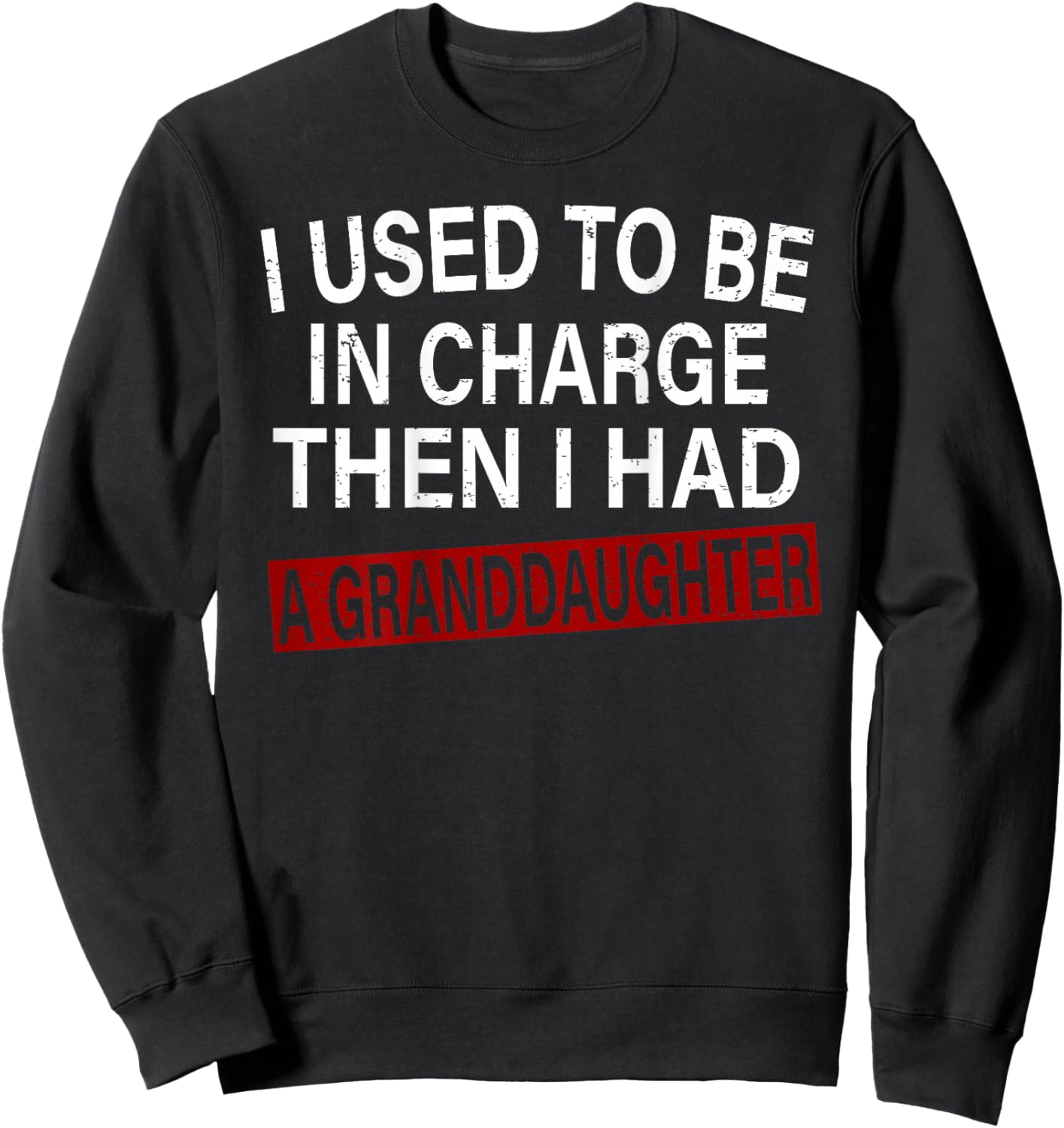 I Used to Be in Charge Then I Had A Granddaughter Sweatshirt - Sweatshirt | Black
