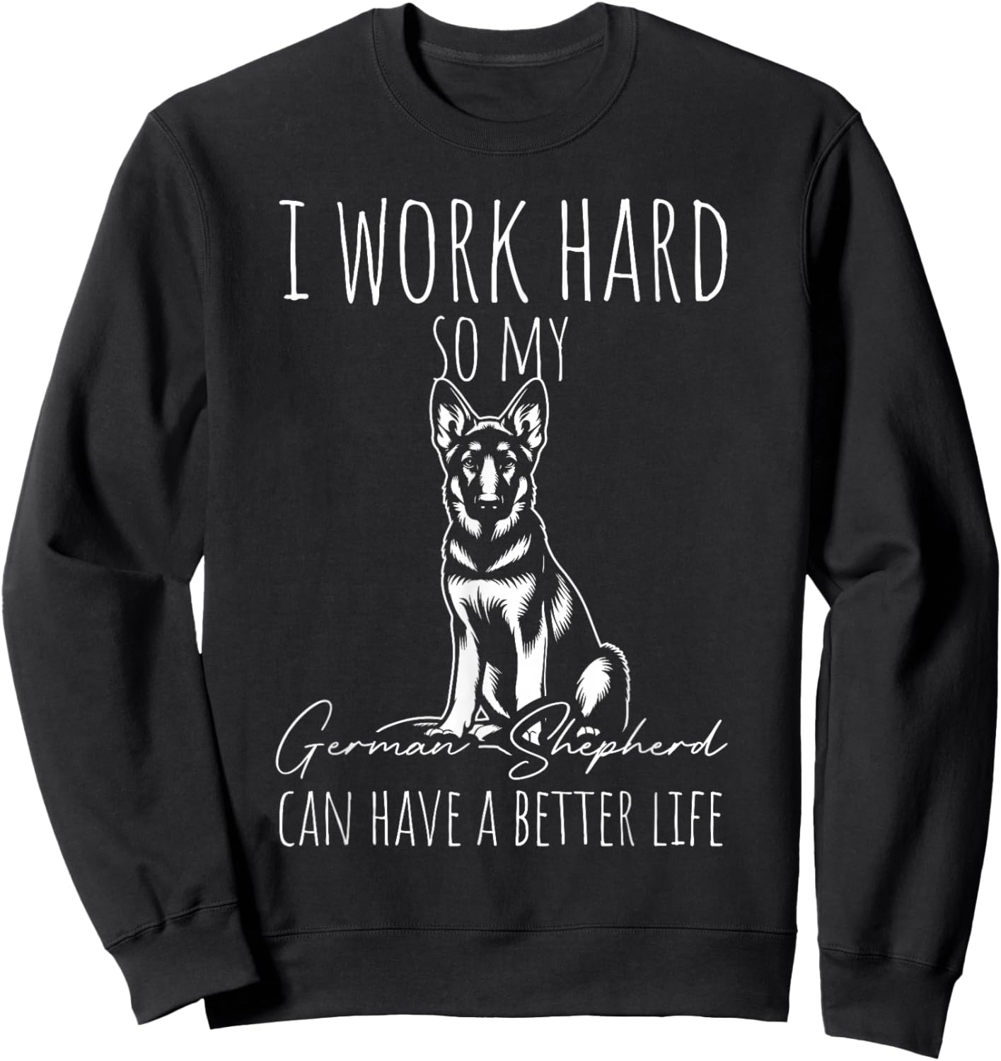 I Work Hard SO My German Shepherd CAN Have A Better Life Sweatshirt - Sweatshirt | Black