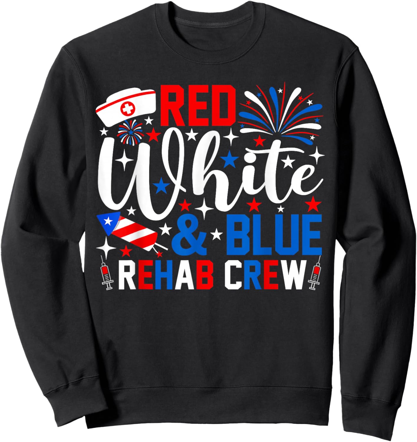 Red White and Blue Rehab Crew 4th of July Nurse Patriotic Sweatshirt - Sweatshirt | Black