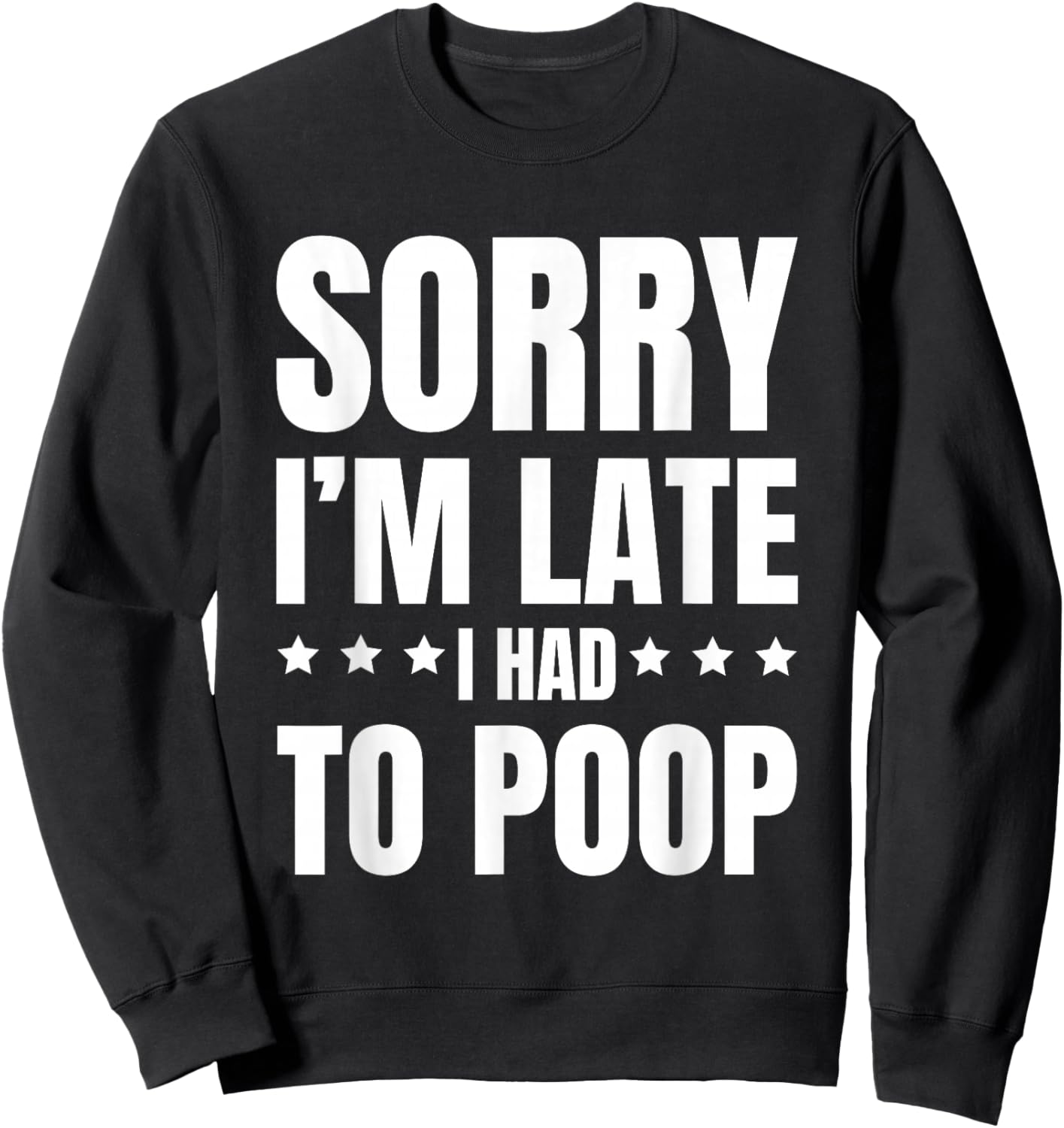 Sorry I'm Late I Had to Poop, Funny, Jokes, Sarcastic Sweatshirt - Sweatshirt | Black