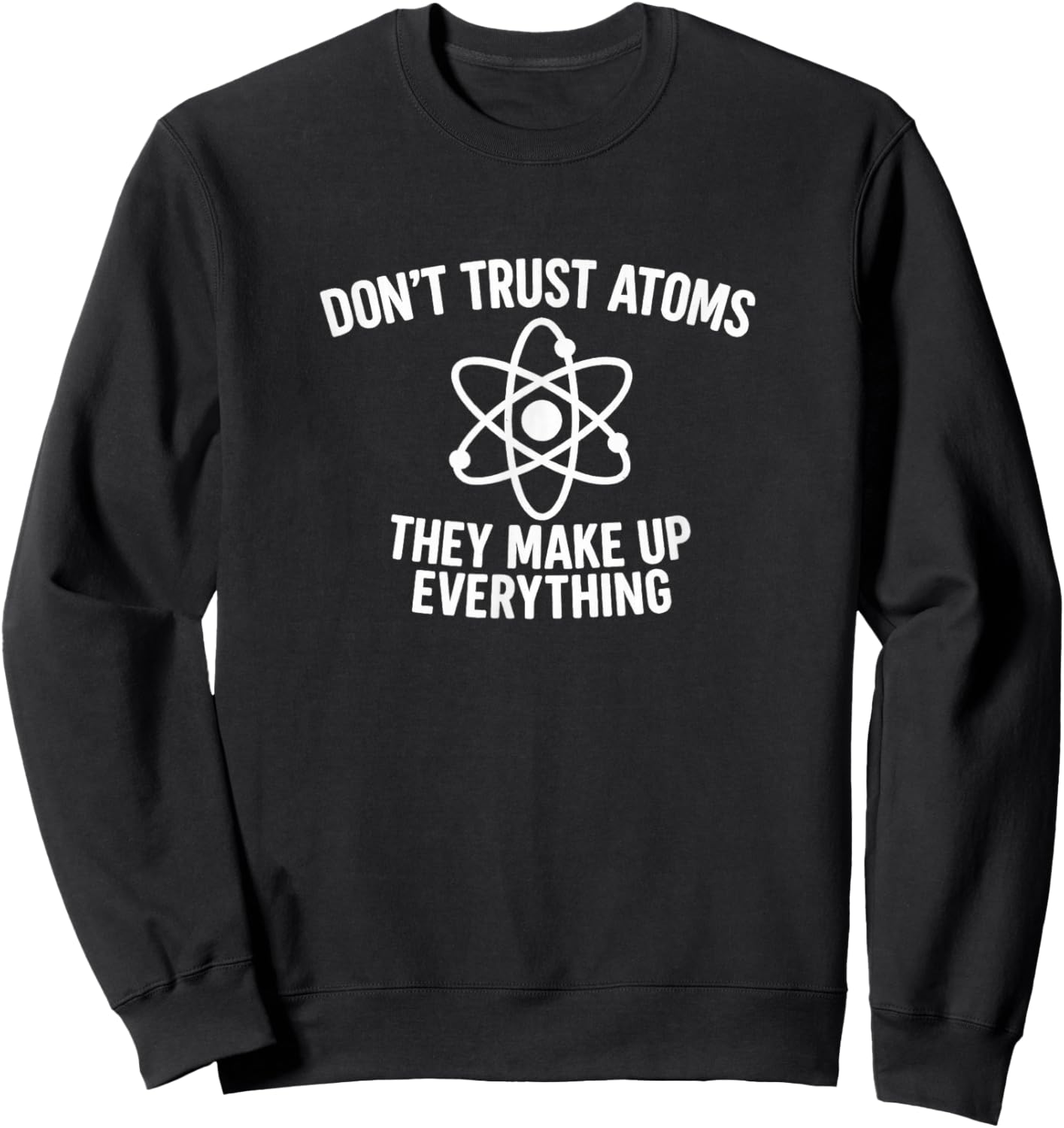 Don't Trust Atoms - They Make Up Everything Sweatshirt - Sweatshirt | Black