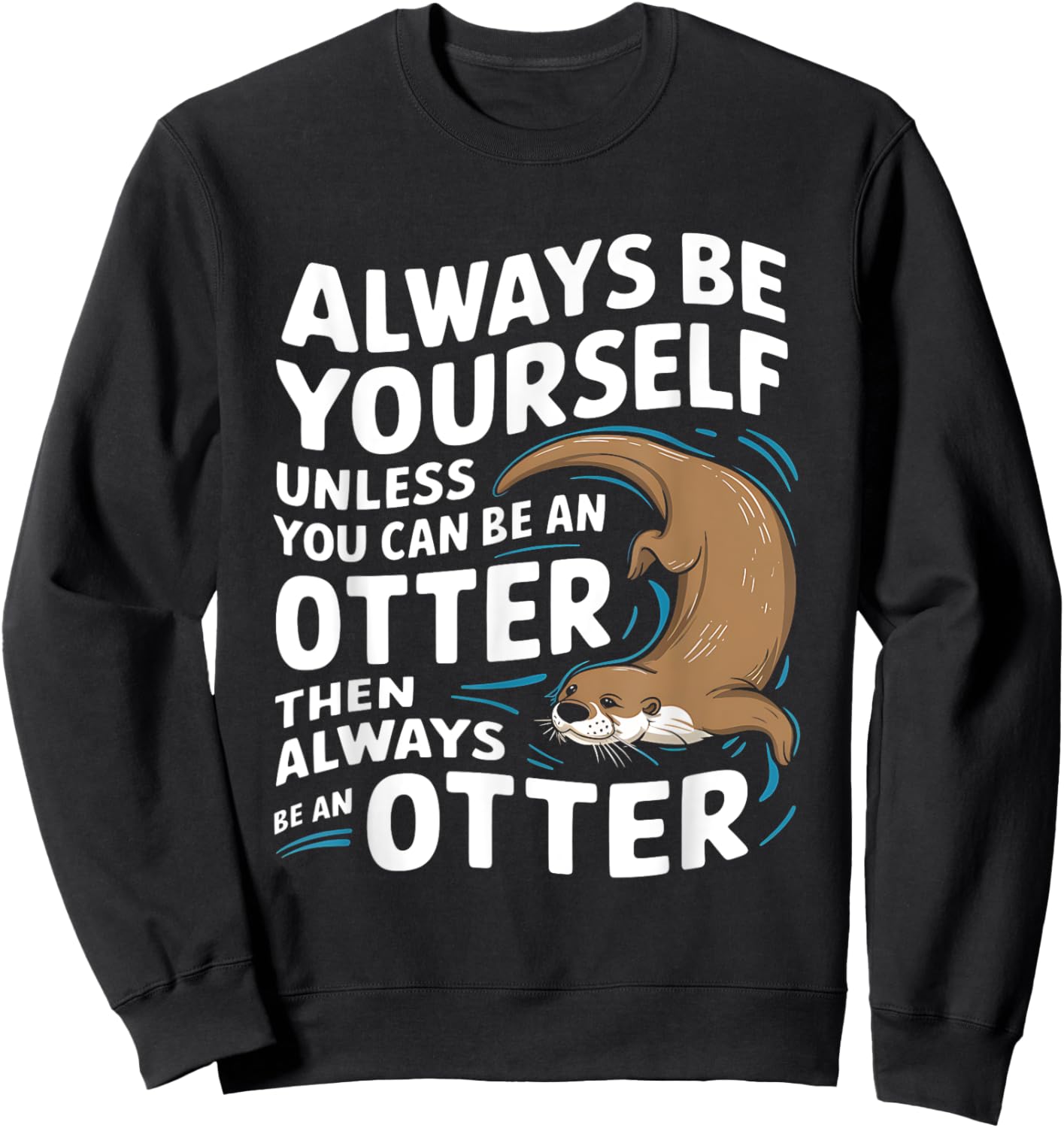 Always Be Yourself Unless You Can Be An Otter Sweatshirt - Sweatshirt | Black