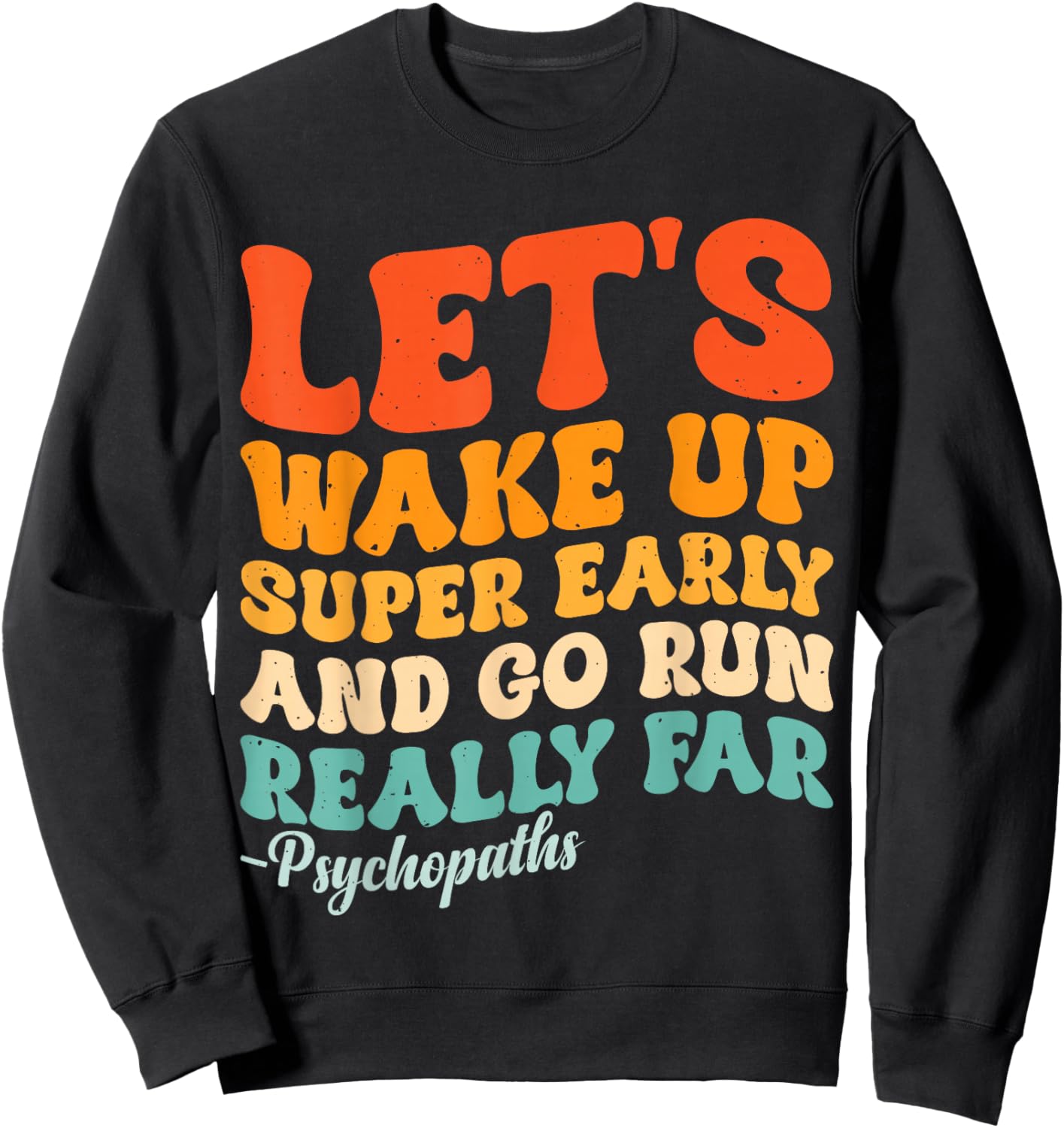 Let's Wake Up Super Early And Go Run Really Far Psychopaths Sweatshirt - Sweatshirt | Black