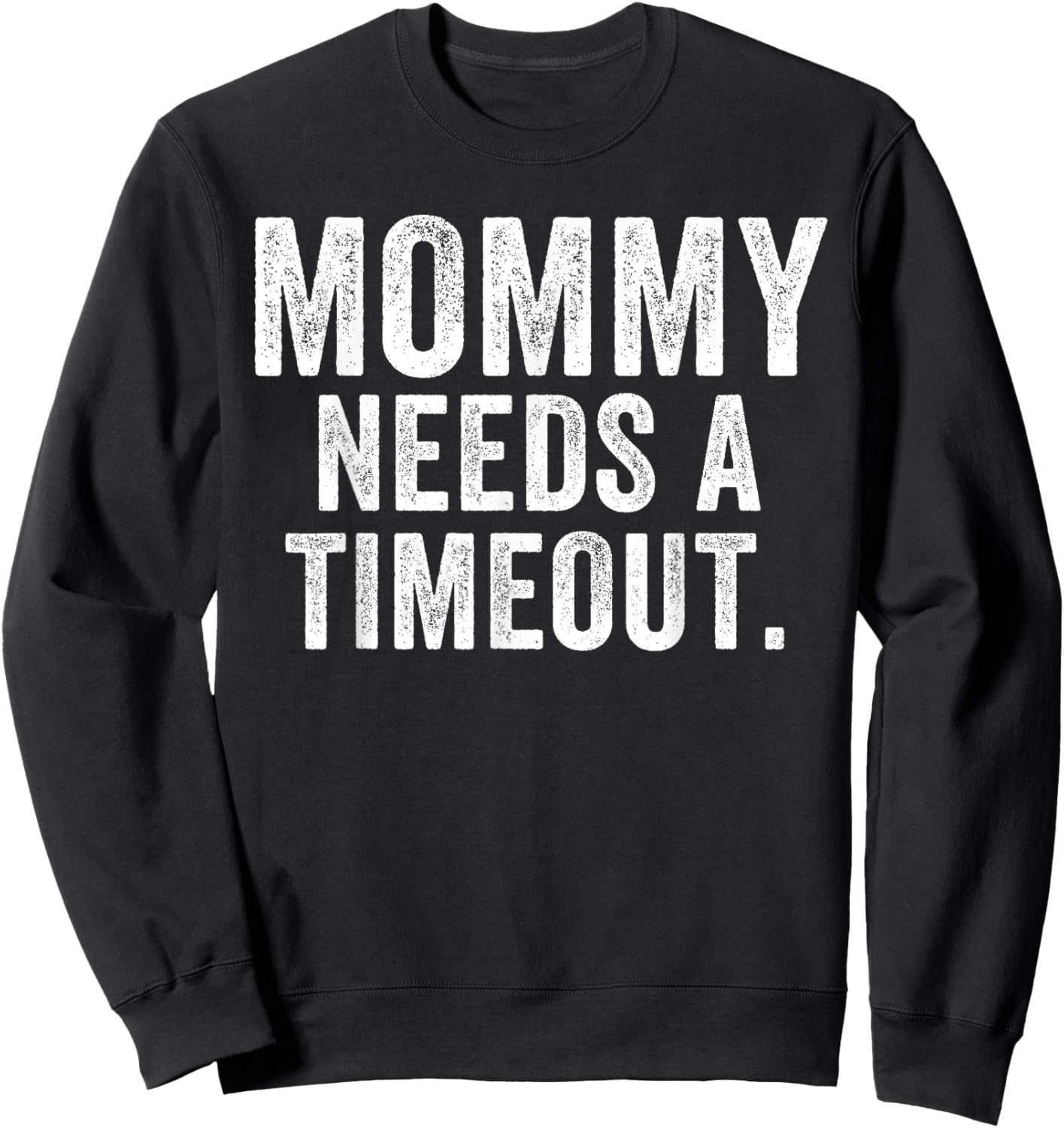 Mommy Needs A Timeout Funny Mother’s Day Funny Mom Jokes Sweatshirt - Sweatshirt | Black