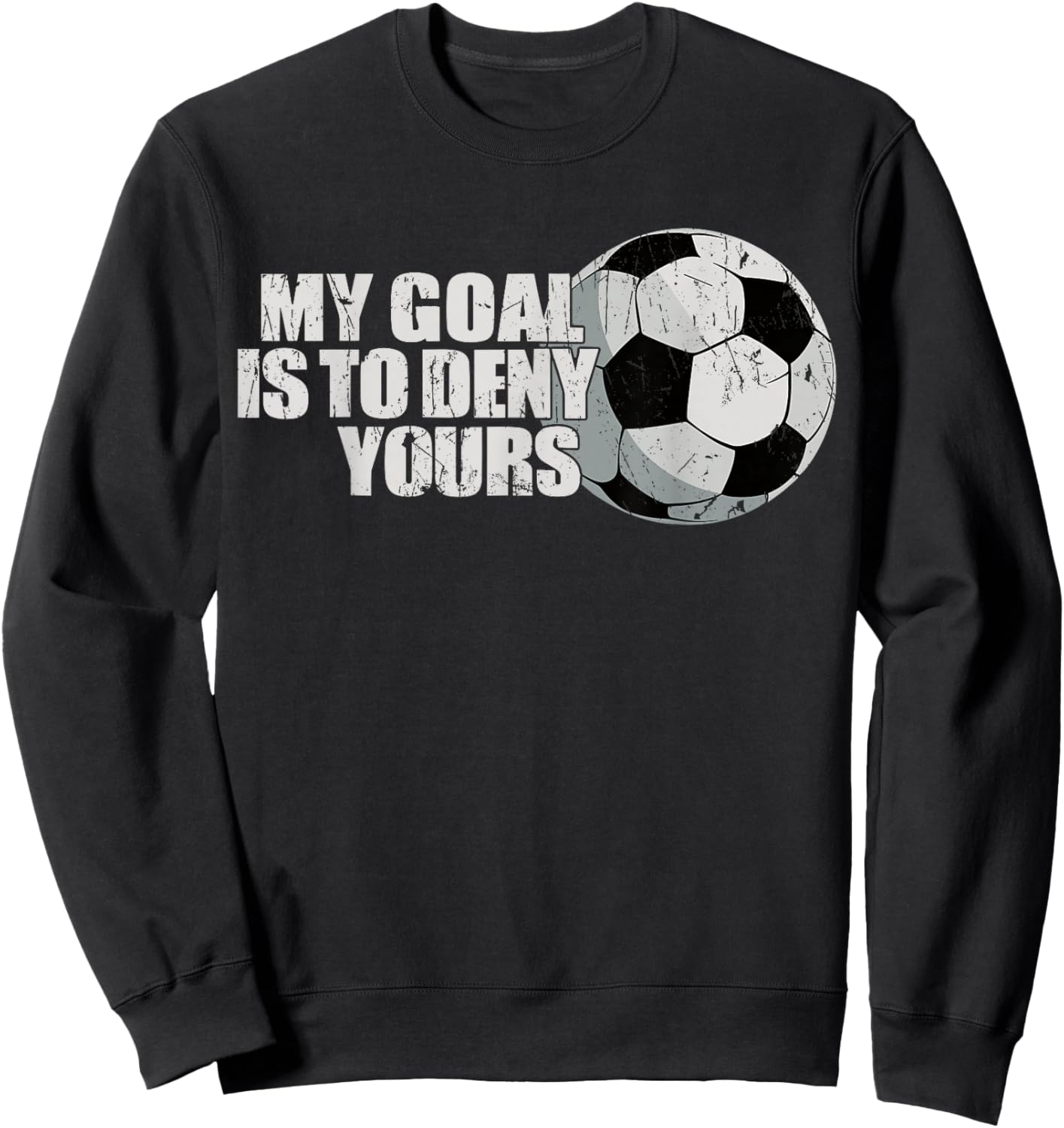 My Goal Is To Deny Yours Soccer Sweatshirt - Sweatshirt | Black