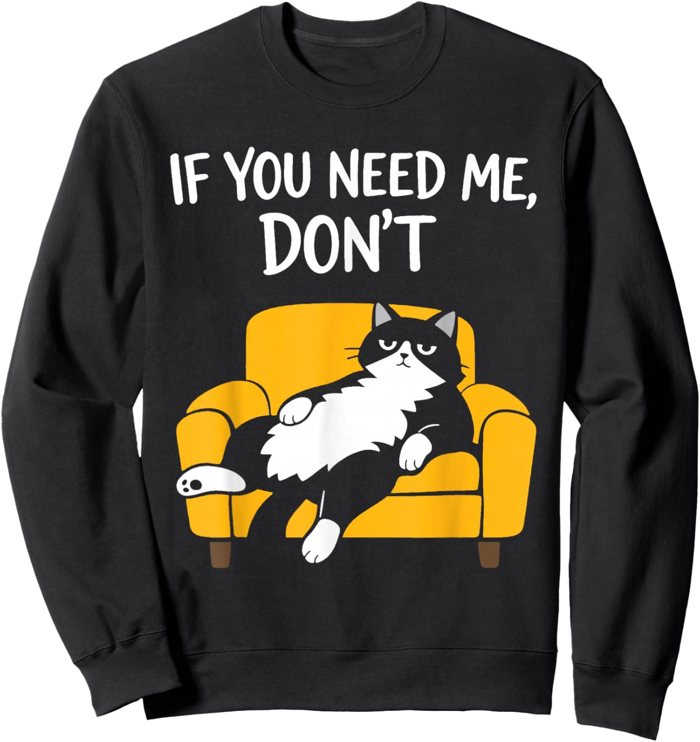 Funny Black Cat Sarcastic Humor Lazy If You Need Me Don't Sweatshirt - Sweatshirt | Black