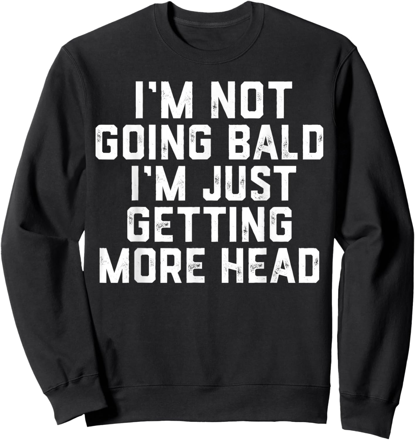 I’m Not Going Bald I’m Just Getting More Head Sweatshirt - Sweatshirt | Black