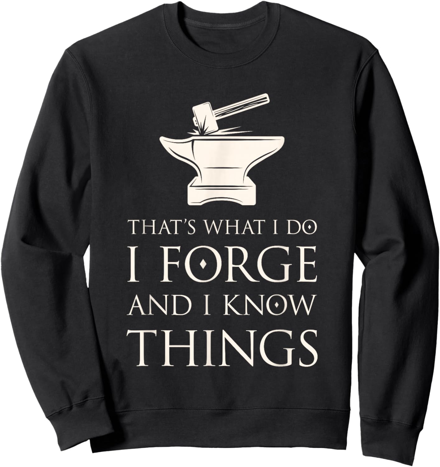 I Forge and I Know Things Funny Blacksmith Smithing Forge Sweatshirt - Sweatshirt | Black