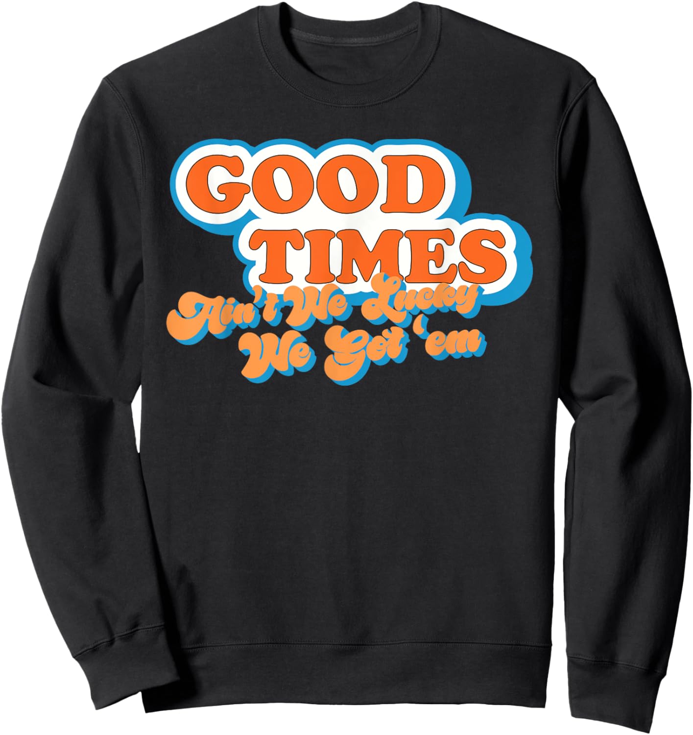 Good Times: Ain't We Lucky We Got'em Funny design Sweatshirt - Sweatshirt | Black