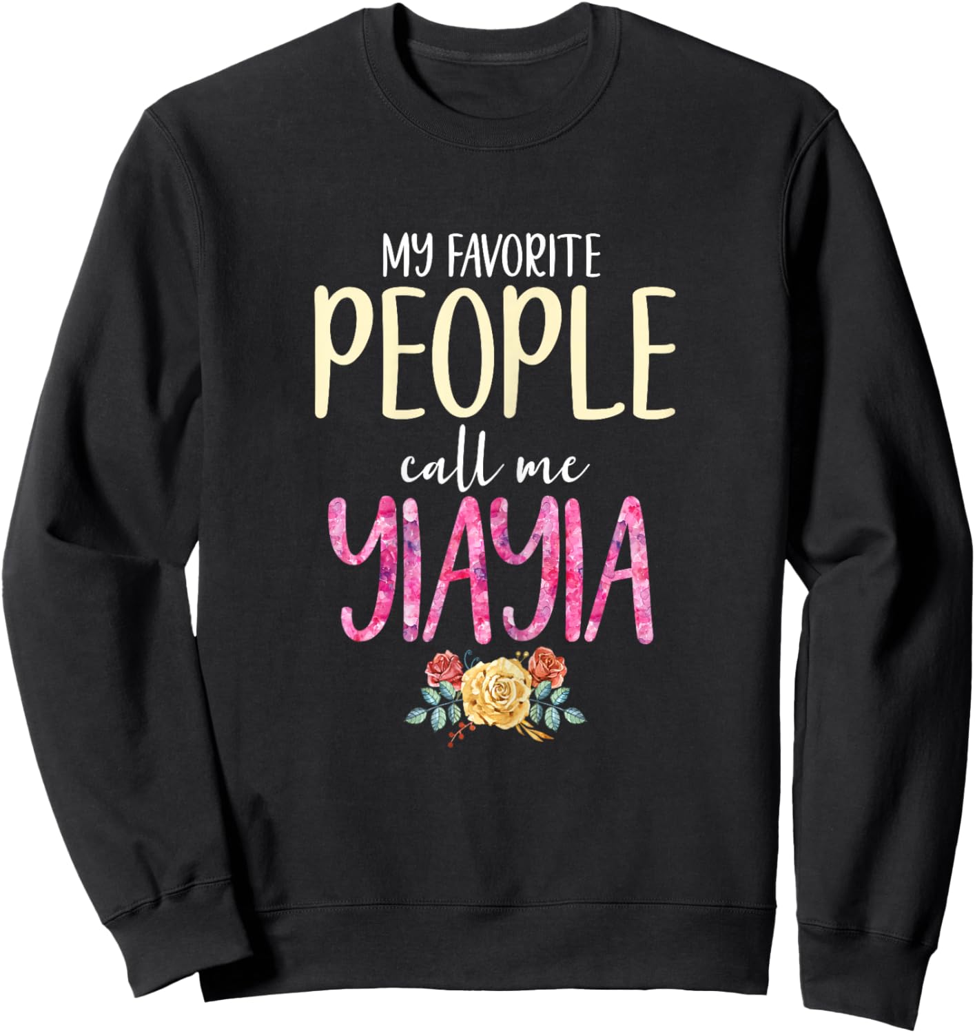 My Favorite People Call Me Yiayia Floral Flowers YIA-YIA Sweatshirt - Sweatshirt | Black