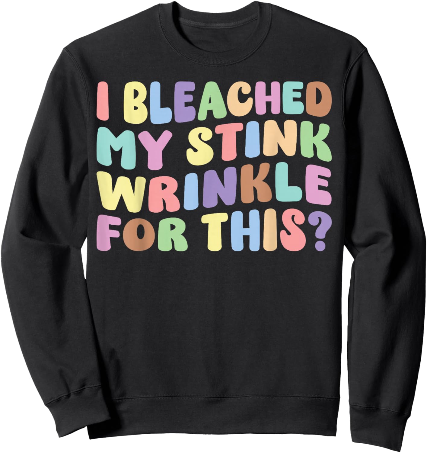 I Bleached My Stink Wrinkle For This | Adult Humor Funny Sweatshirt - Sweatshirt | Black