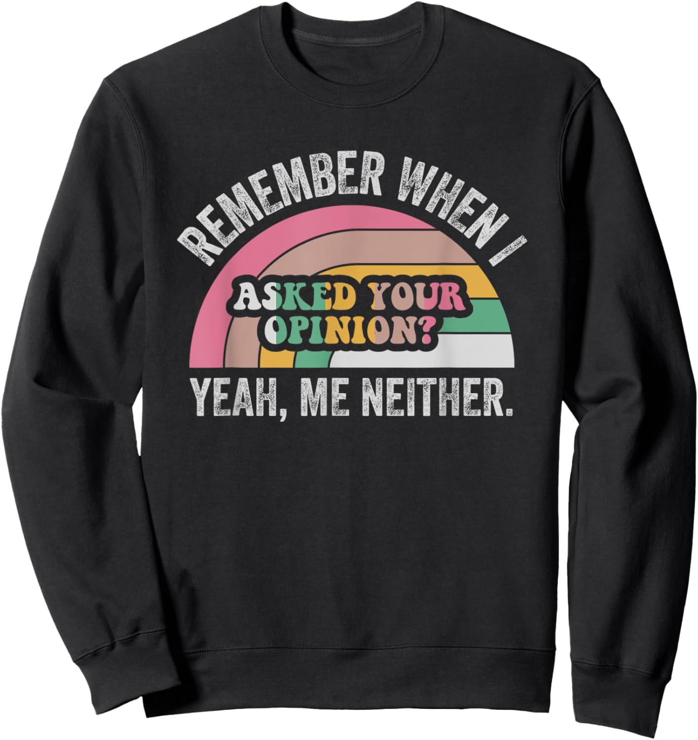 Remember When I Asked Your Opinion Yeah Sweatshirt - Sweatshirt | Black