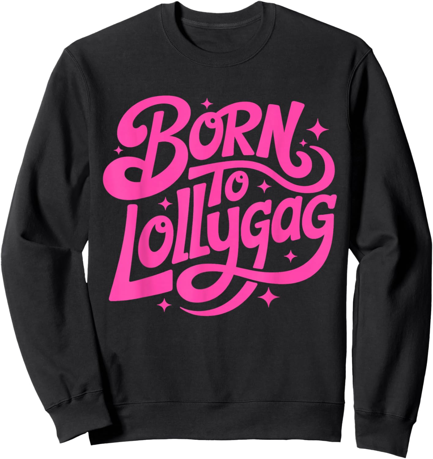 Born to Lollygag Funny Pink Script Design Sweatshirt - Sweatshirt | Black