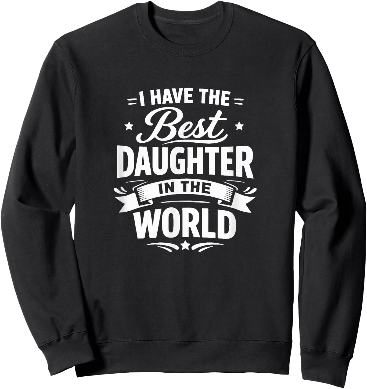 I Have The Best Daughter in The World Sweatshirt - Sweatshirt | Black