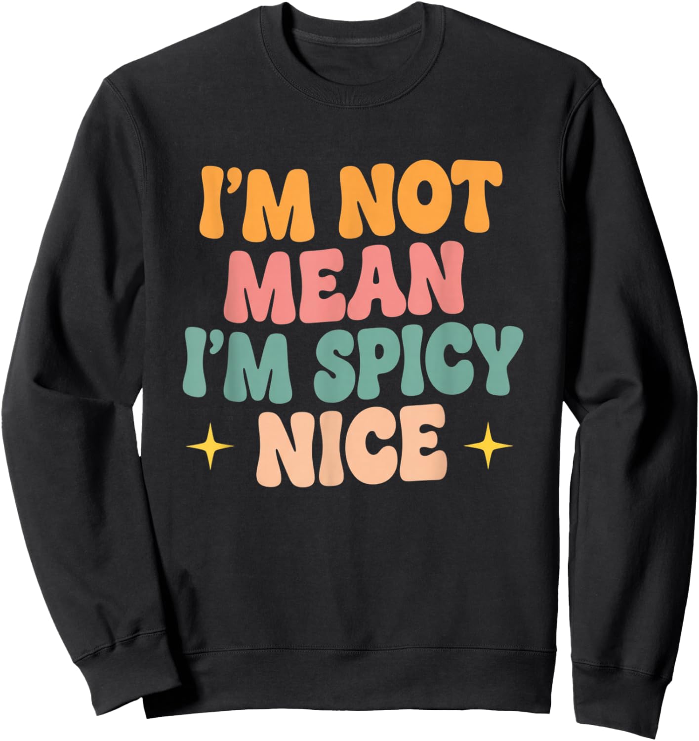 I'm Not Mean I'm Spicy Nice Funny Sassy Phrase Sarcastic Sweatshirt - Sweatshirt | Black