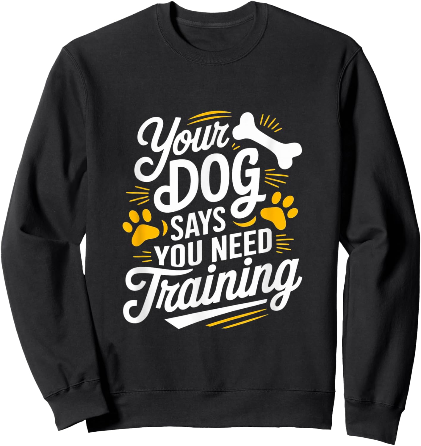 Funny Dog Trainer Your Dog Says You Need Training Men Women Sweatshirt - Sweatshirt | Black