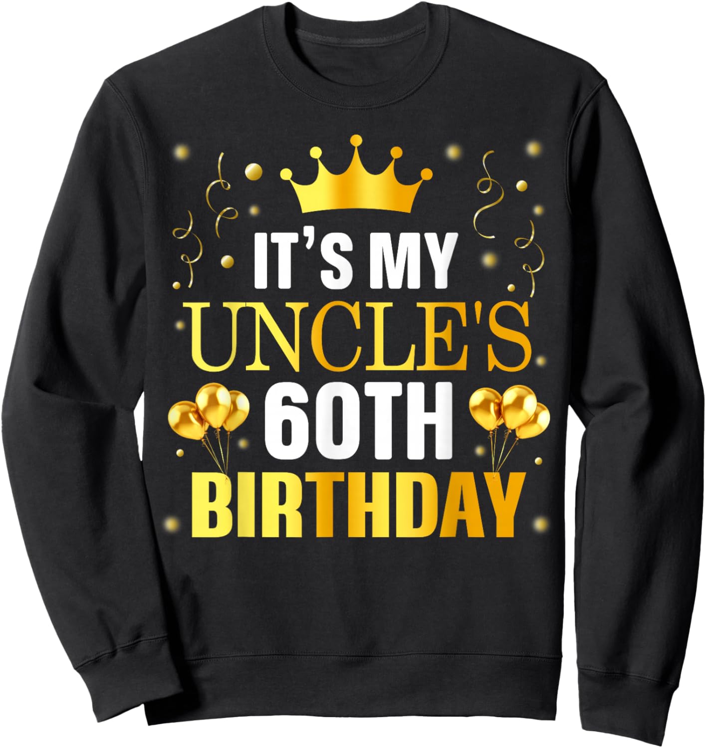 It's My Uncle's 60th Birthday Happy Birthday 60 Years Old Sweatshirt - Sweatshirt | Black