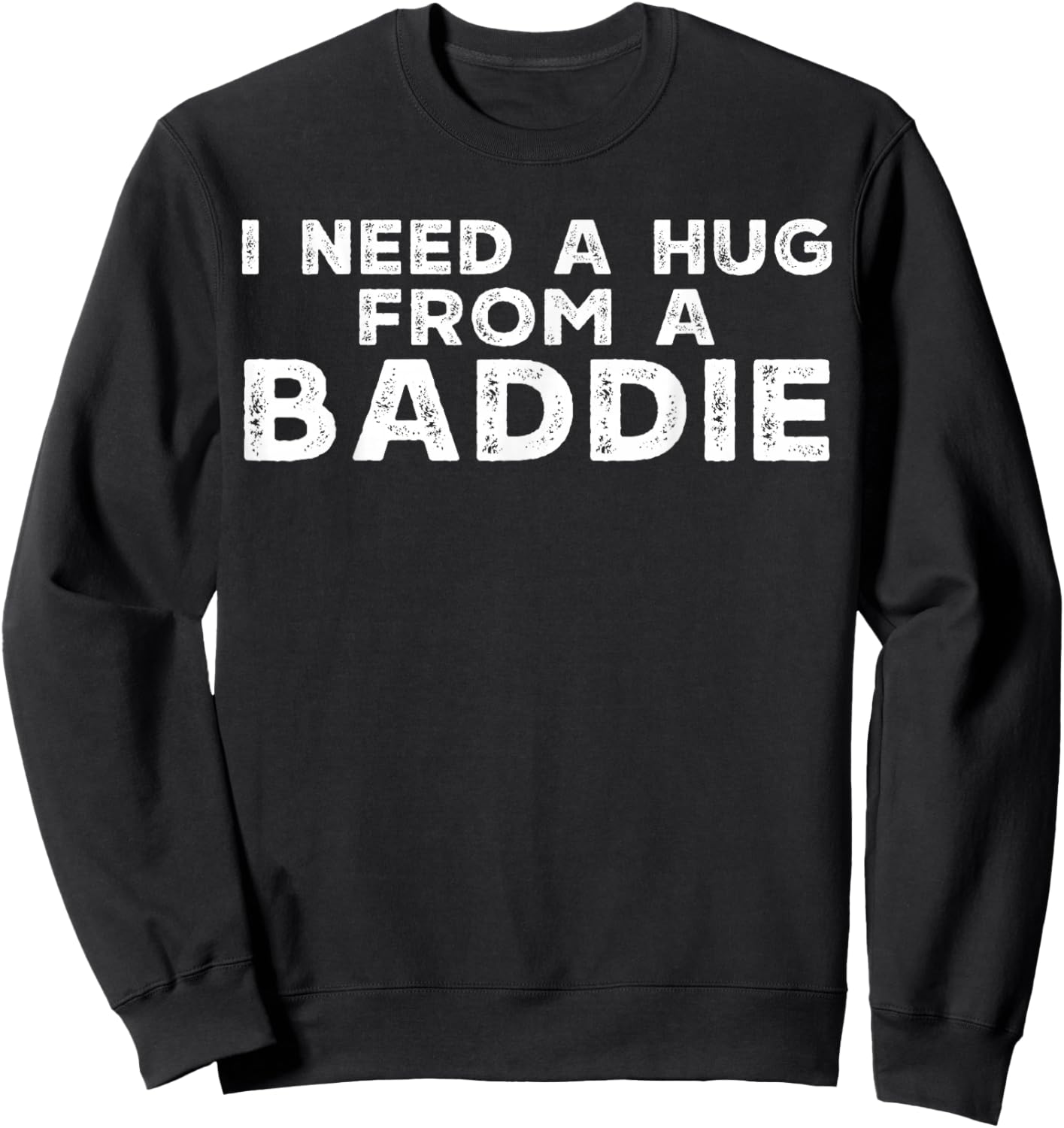Funny Saying I Need A Hug from A Baddie Adult Humor Meme Sweatshirt - Sweatshirt | Black