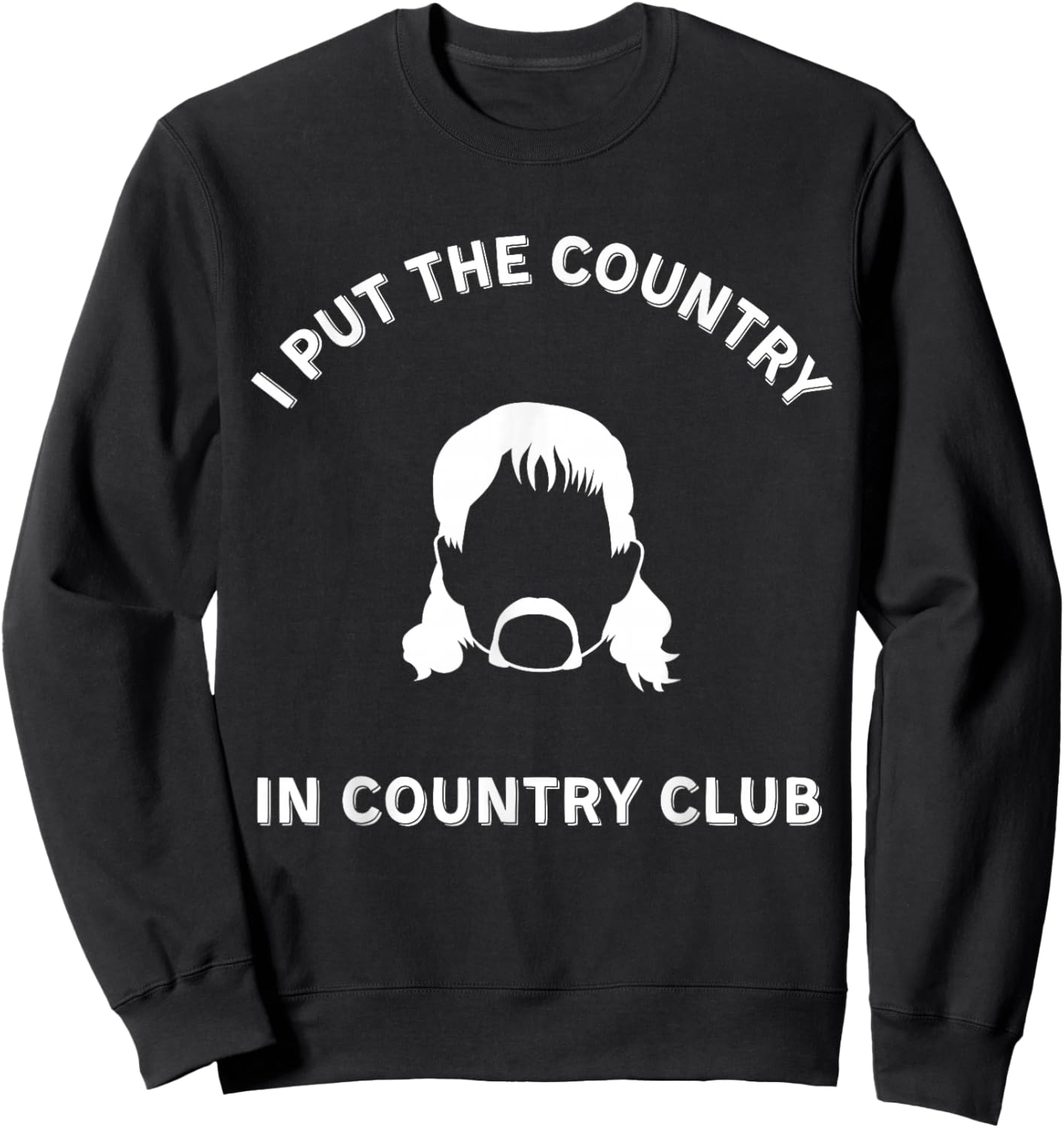 I Put the Country in Country Club - Funny Redneck Shirt Sweatshirt - Sweatshirt | Black