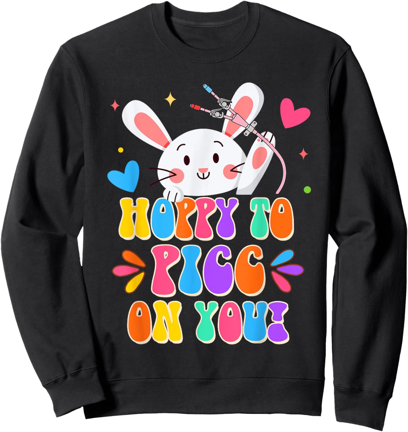 PICC Nurse Easter Day Hoppy To PICC On You Bunny Nursing Sweatshirt - Sweatshirt | Black