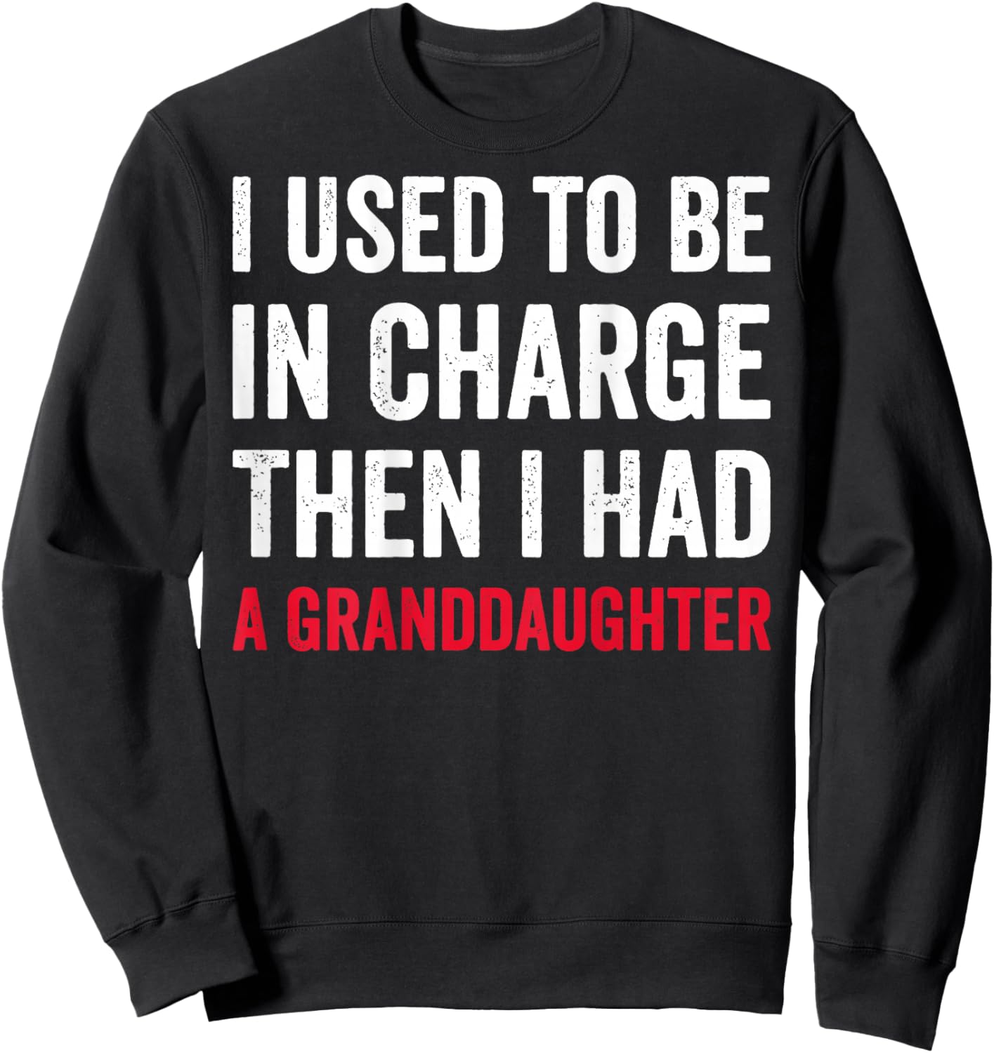 I Used to Be in Charge Then I Had A Granddaughter (On Back) Sweatshirt - Sweatshirt | Black