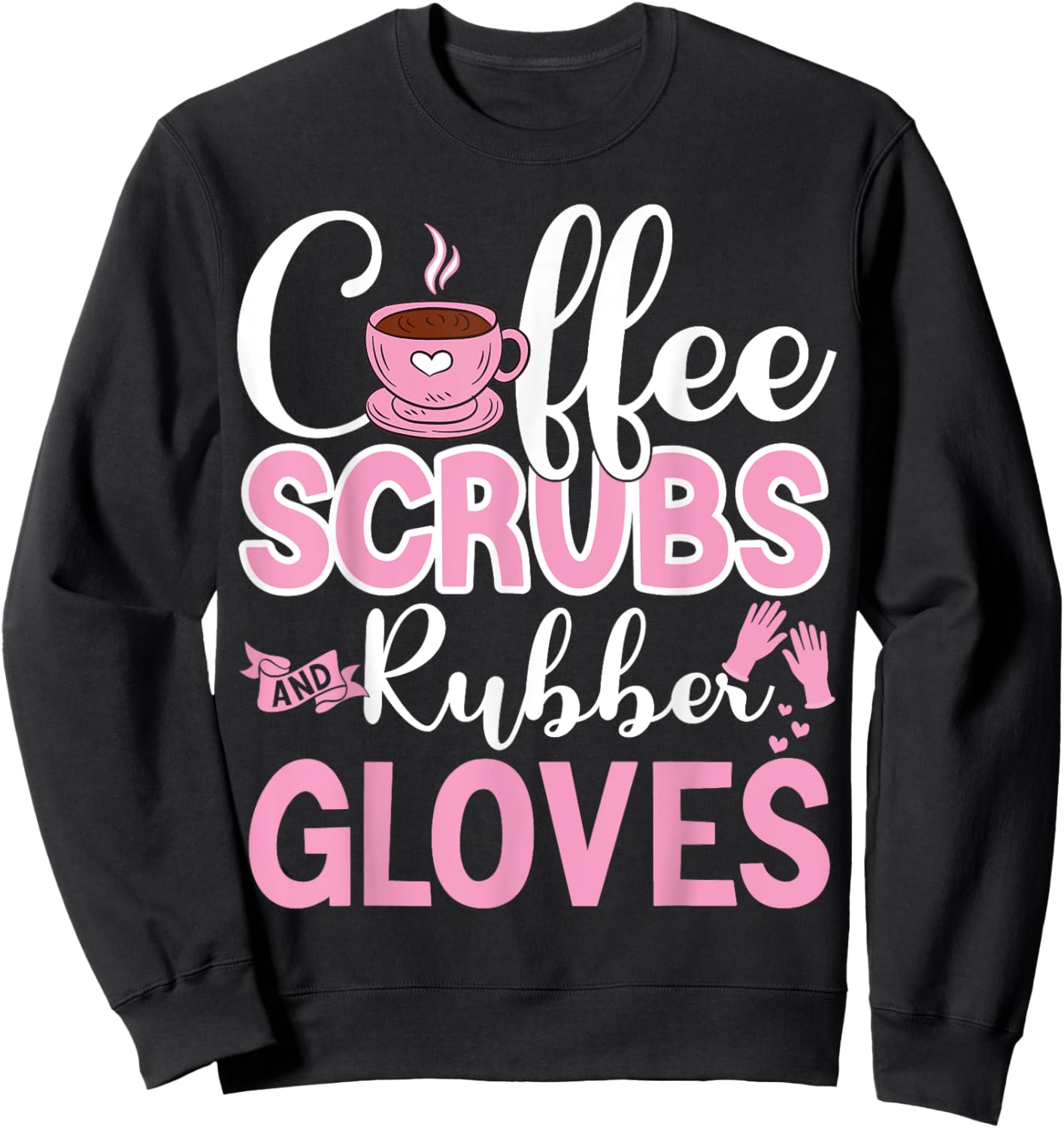 Coffee Scrubs Rubber Gloves Funny Doctor Medical Nurse Gift Sweatshirt - Sweatshirt | Black