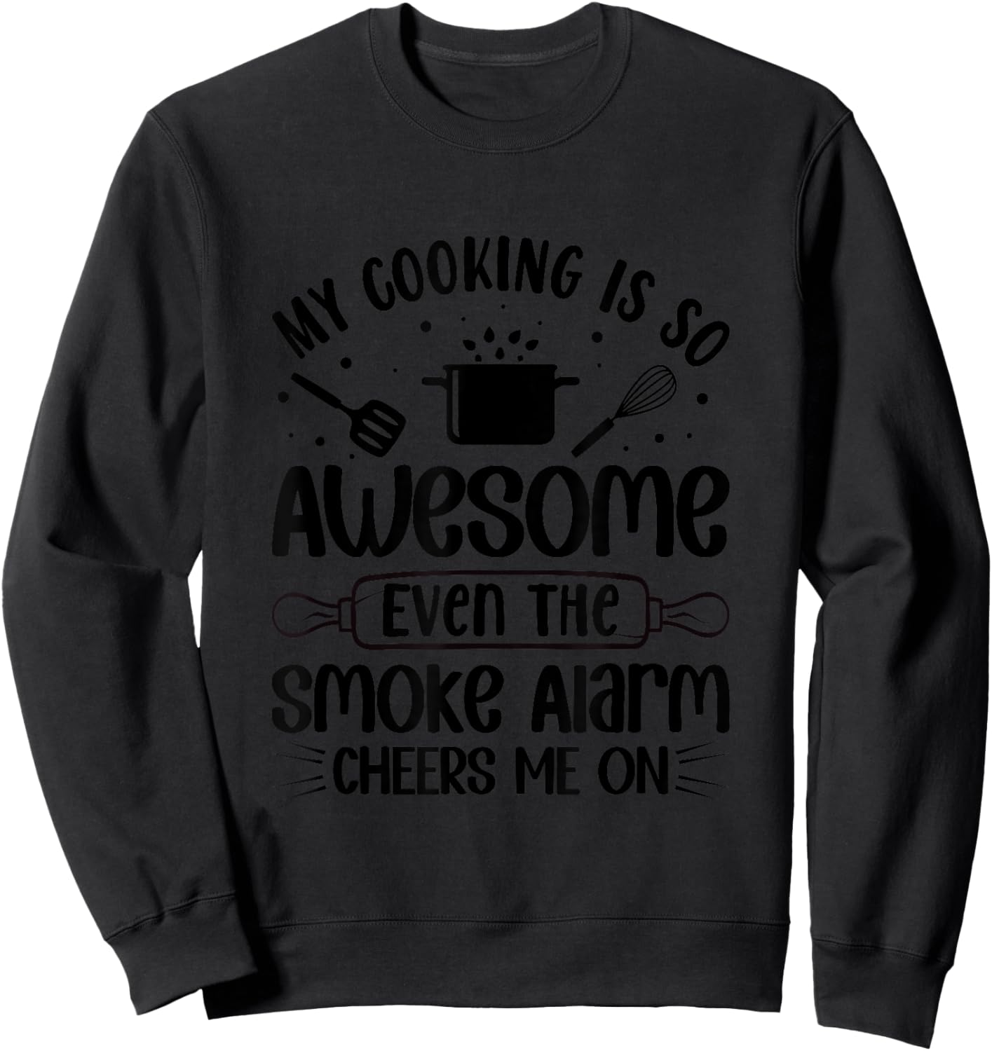 My Cooking Is So Awesome Even The Smoke Alarm Cheers Me On Sweatshirt - Sweatshirt | Black