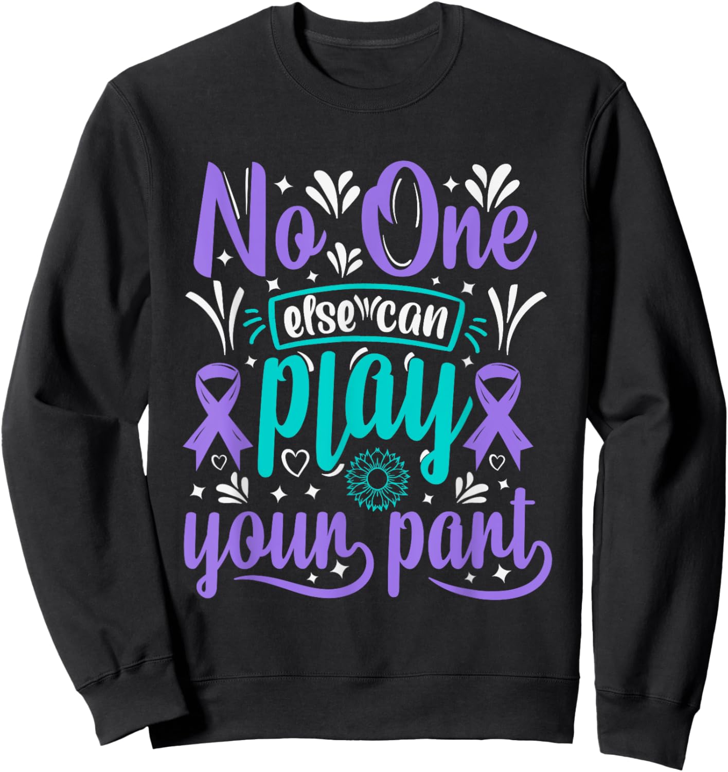 No One Can Ever Play Your Part Suicide Prevention Awareness Sweatshirt - Sweatshirt | Black