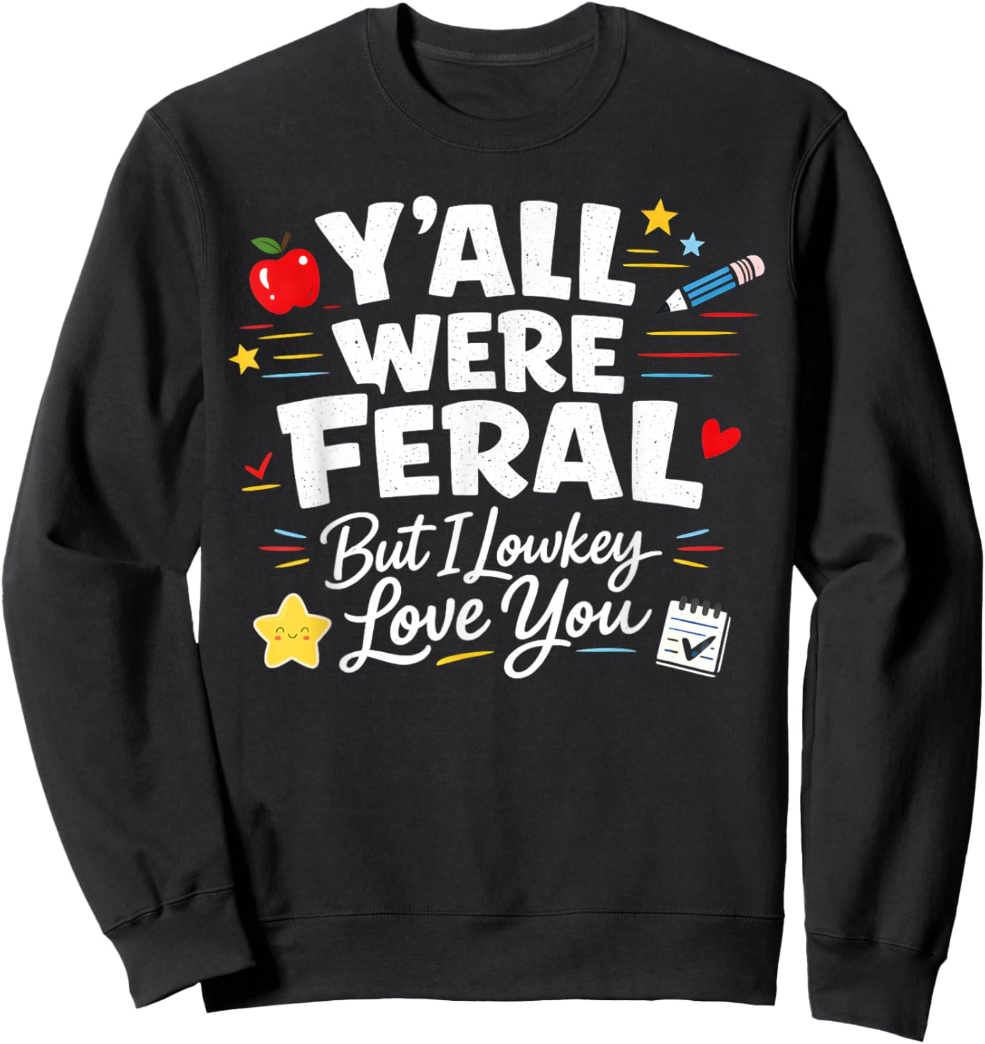 Funny Teacher Y'all were Feral But I Lowkey Love You Sweatshirt - Sweatshirt | Black